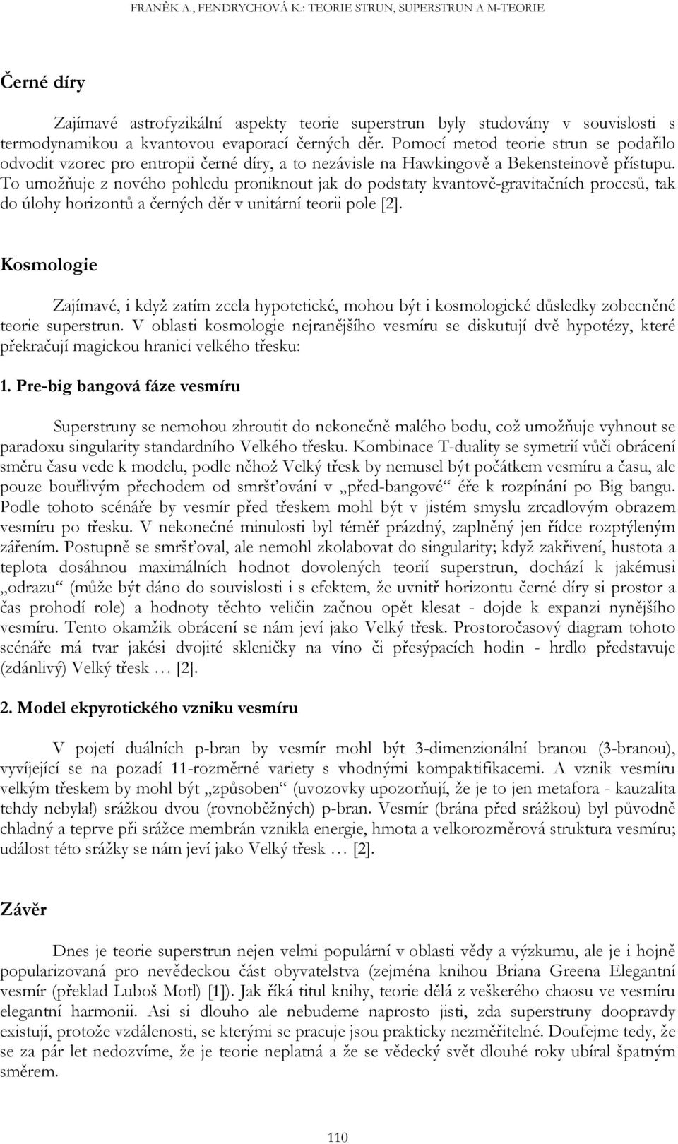 To umožňuje z nového pohledu proniknout jak do podstaty kvantově-gravitačních procesů, tak do úlohy horizontů a černých děr v unitární teorii pole [2].