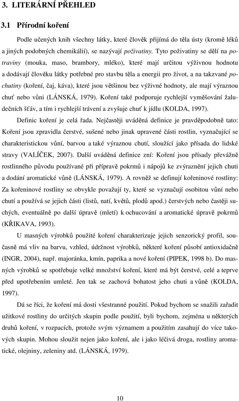 (koření, čaj, káva), které jsou většinou bez výživné hodnoty, ale mají výraznou chuť nebo vůni (LÁNSKÁ, 1979).