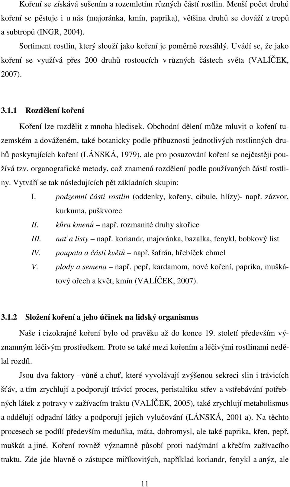 1 Rozdělení koření Koření lze rozdělit z mnoha hledisek.