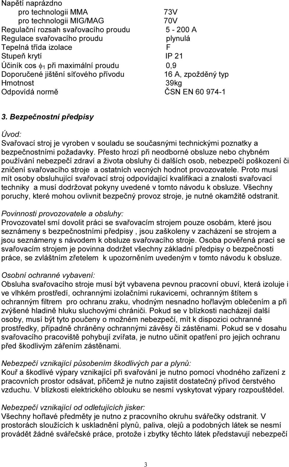 Bezpečnostní předpisy Úvod: Svařovací stroj je vyroben v souladu se současnými technickými poznatky a bezpečnostními požadavky.