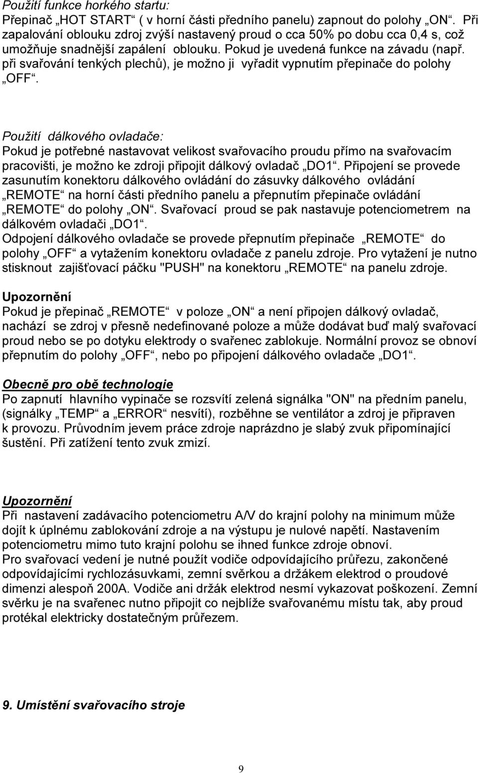 při svařování tenkých plechů), je možno ji vyřadit vypnutím přepinače do polohy OFF.