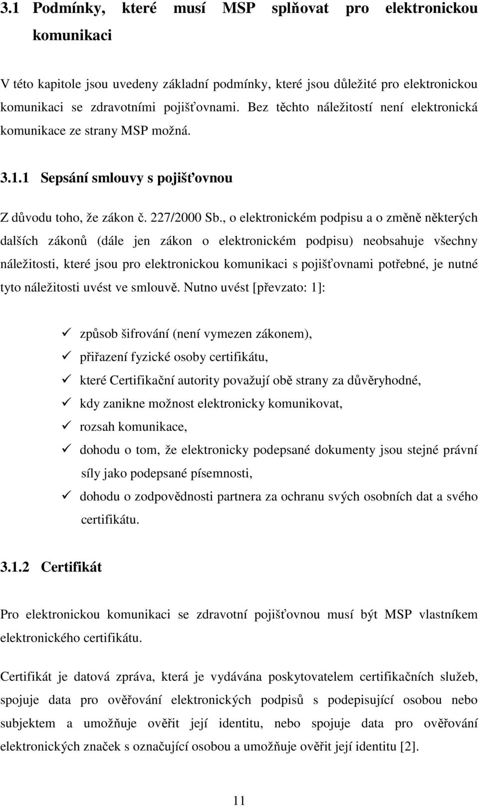 , o elektronickém podpisu a o změně některých dalších zákonů (dále jen zákon o elektronickém podpisu) neobsahuje všechny náležitosti, které jsou pro elektronickou komunikaci s pojišťovnami potřebné,