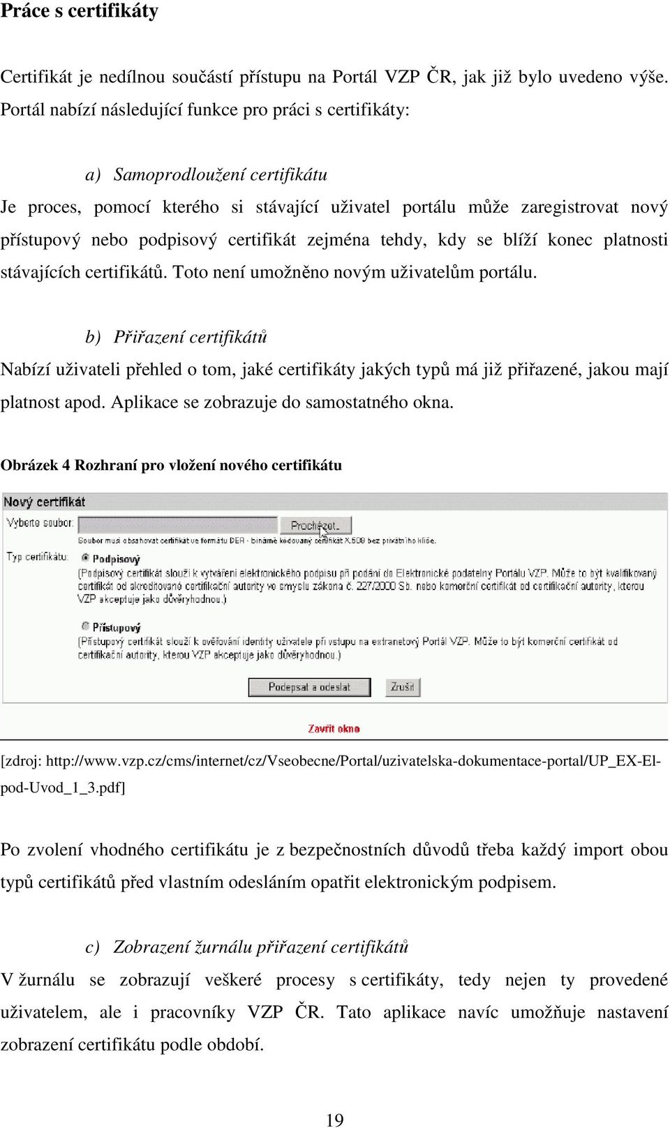 certifikát zejména tehdy, kdy se blíží konec platnosti stávajících certifikátů. Toto není umožněno novým uživatelům portálu.
