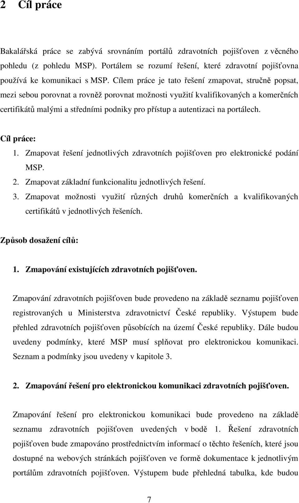 autentizaci na portálech. Cíl práce: 1. Zmapovat řešení jednotlivých zdravotních pojišťoven pro elektronické podání MSP. 2. Zmapovat základní funkcionalitu jednotlivých řešení. 3.