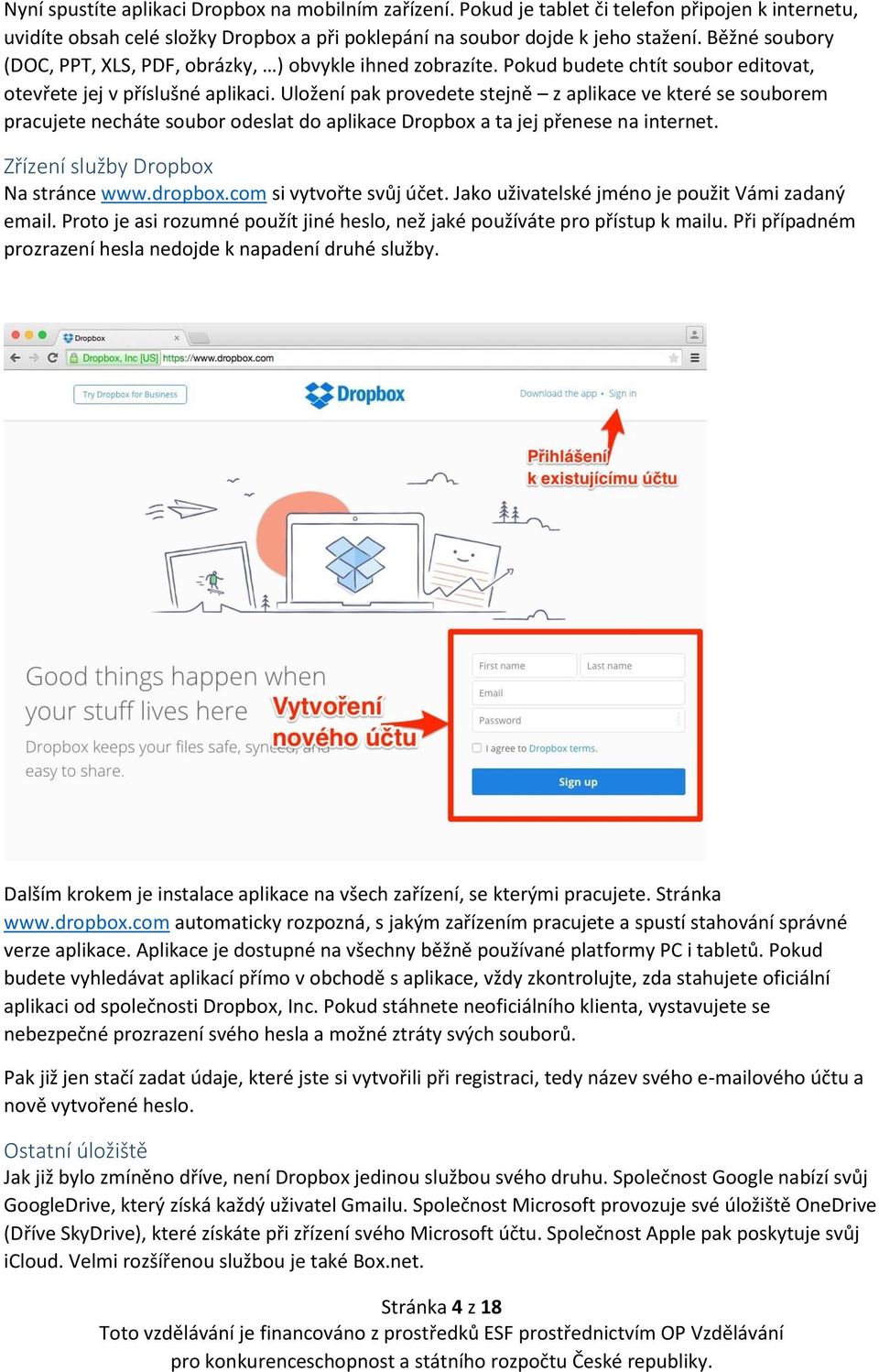 Uložení pak provedete stejně z aplikace ve které se souborem pracujete necháte soubor odeslat do aplikace Dropbox a ta jej přenese na internet. Zřízení služby Dropbox Na stránce www.dropbox.