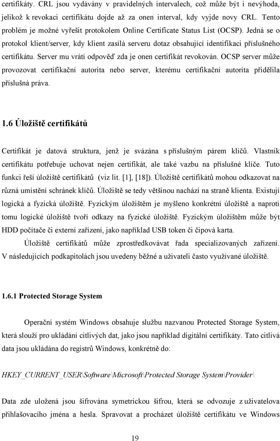 Server mu vrátí odpověď zda je onen certifikát revokován. OCSP server může provozovat certifikační autorita nebo server, kterému certifikační autorita přidělila příslušná práva. 1.