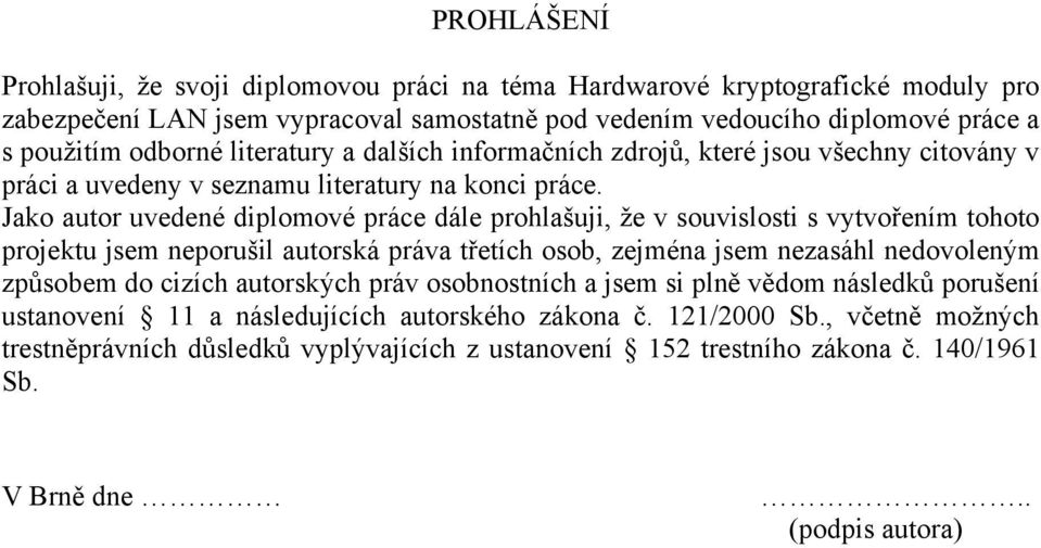 Jako autor uvedené diplomové práce dále prohlašuji, že v souvislosti s vytvořením tohoto projektu jsem neporušil autorská práva třetích osob, zejména jsem nezasáhl nedovoleným způsobem do cizích