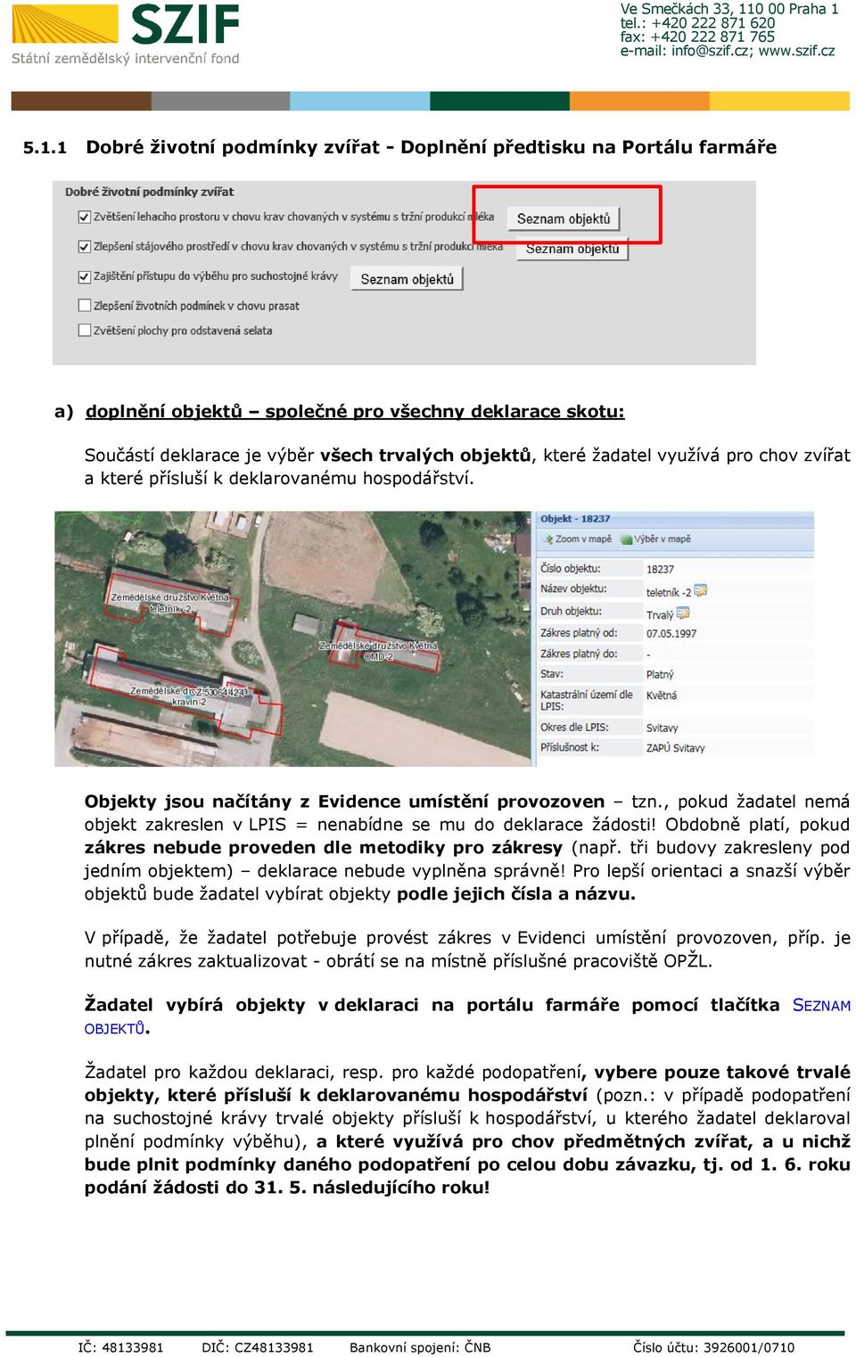 , pokud žadatel nemá objekt zakreslen v LPIS = nenabídne se mu do deklarace žádosti! Obdobně platí, pokud zákres nebude proveden dle metodiky pro zákresy (např.