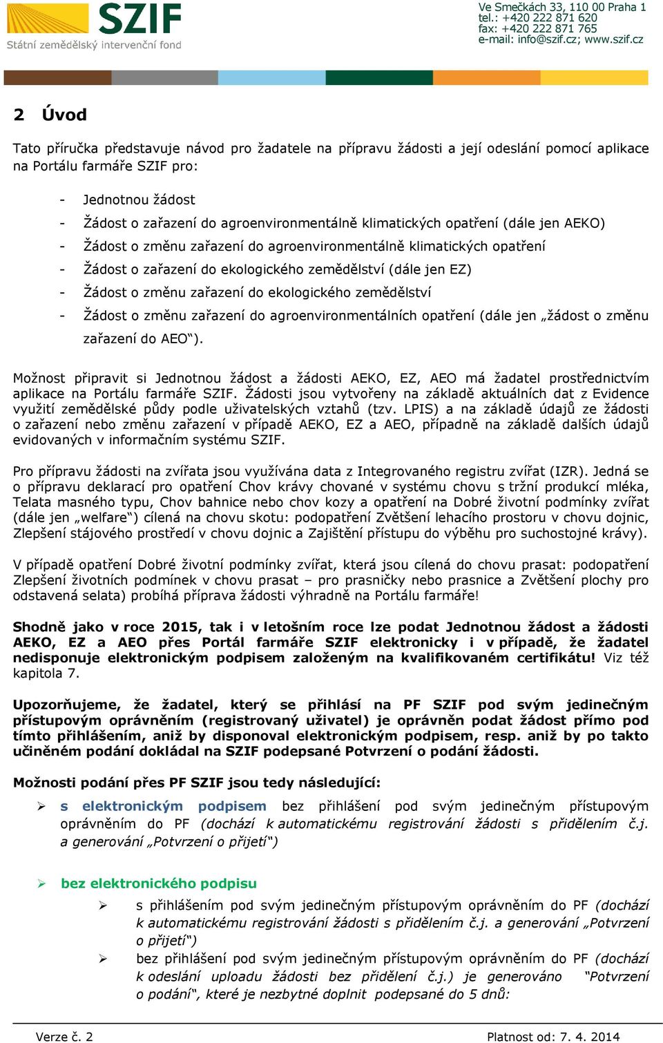 ekologického zemědělství - Žádost o změnu zařazení do agroenvironmentálních opatření (dále jen žádost o změnu zařazení do AEO ).