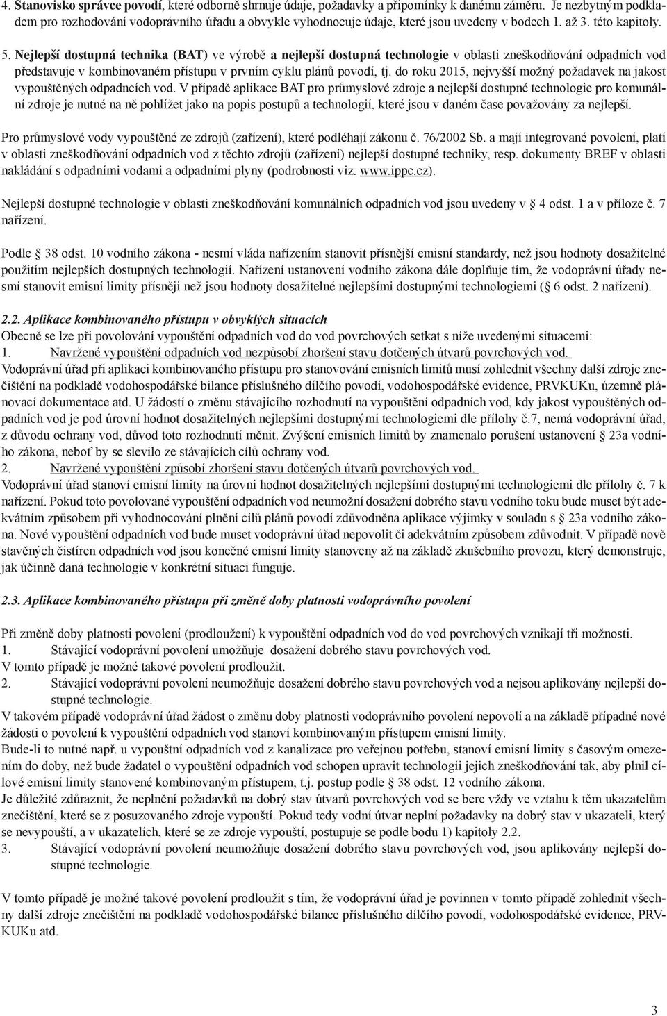 Nejlepší dostupná technika (BAT) ve výrobě a nejlepší dostupná technologie v oblasti zneškodňování odpadních vod představuje v kombinovaném přístupu v prvním cyklu plánů povodí, tj.