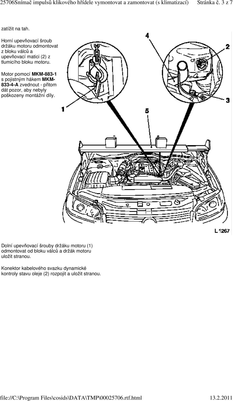 Motor pomocí MKM-883-1 s pojistným hákem MKM- 833-4-A zvednout - přitom dát pozor, aby nebyly poškozeny montážní