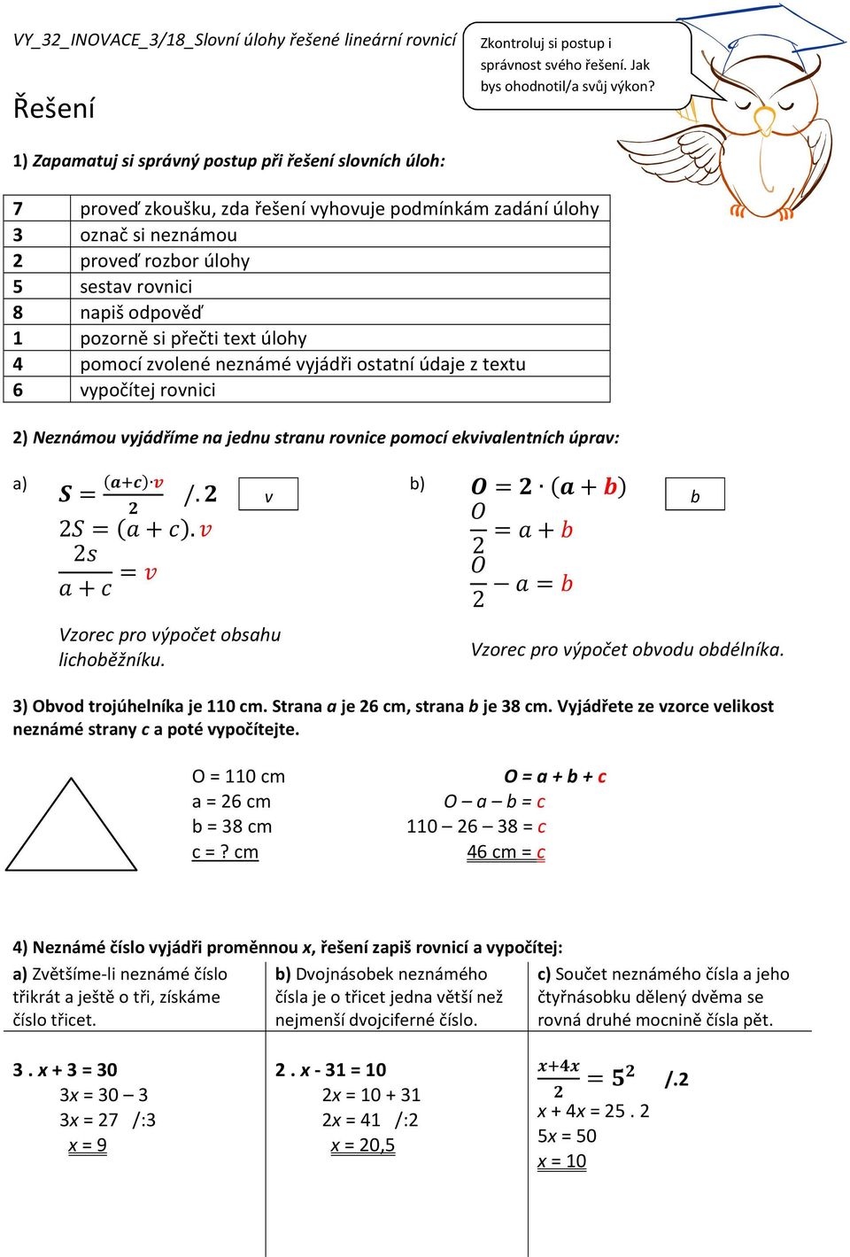 pozorně si přečti text úlohy 4 pomocí zvolené neznámé vyjádři ostatní údaje z textu 6 vypočítej rovnici 2) Neznámou vyjádříme na jednu stranu rovnice pomocí ekvivalentních úprav: a) = /. 2 = +.