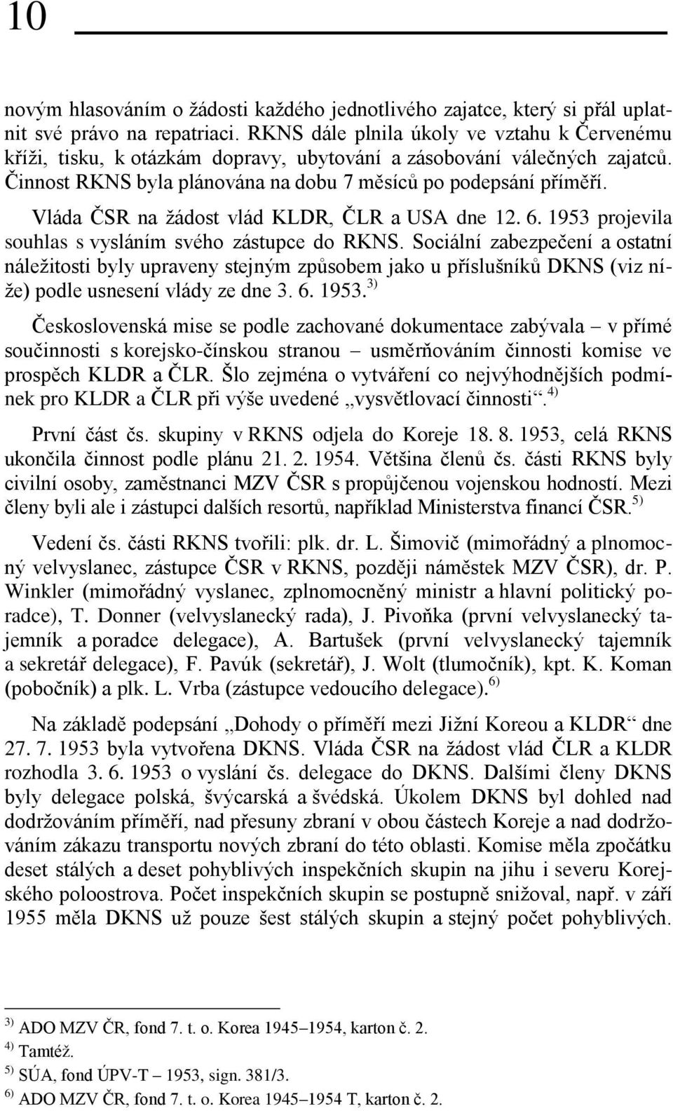 Vláda ČSR na žádost vlád KLDR, ČLR a USA dne 12. 6. 1953 projevila souhlas s vysláním svého zástupce do RKNS.