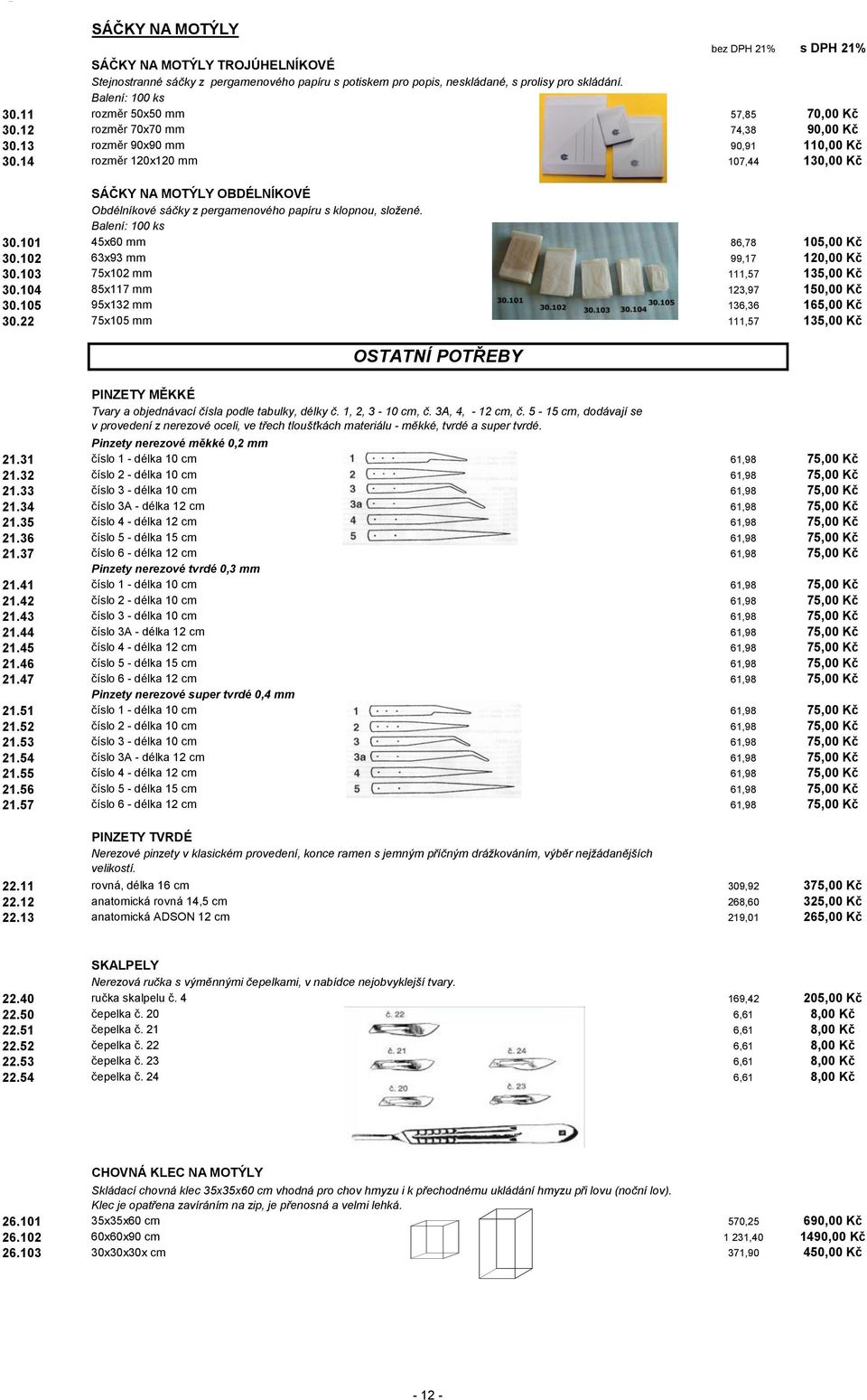 14 rozměr 120x120 mm 107,44 130,00 Kč SÁČKY NA MOTÝLY OBDÉLNÍKOVÉ Obdélníkové sáčky z pergamenového papíru s klopnou, složené. Balení: 100 ks 30.101 45x60 mm 86,78 105,00 Kč 30.
