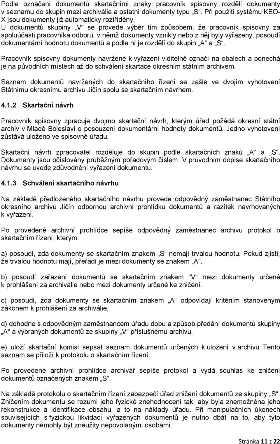 U dokumentů skupiny V se provede výběr tím způsobem, že pracovník spisovny za spoluúčasti pracovníka odboru, v němž dokumenty vznikly nebo z něj byly vyřazeny, posoudí dokumentární hodnotu dokumentů