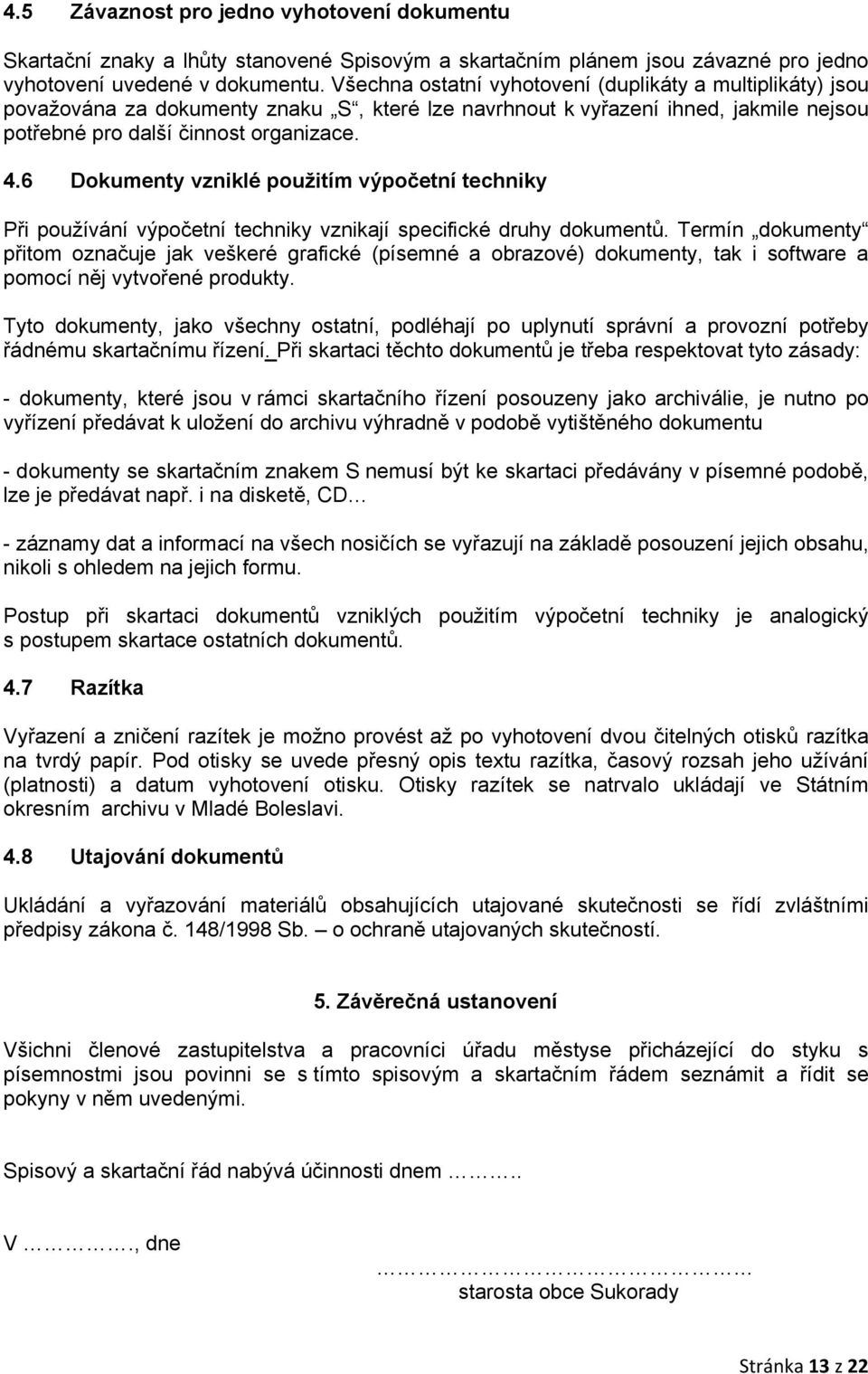 6 Dokumenty vzniklé použitím výpočetní techniky Při používání výpočetní techniky vznikají specifické druhy dokumentů.