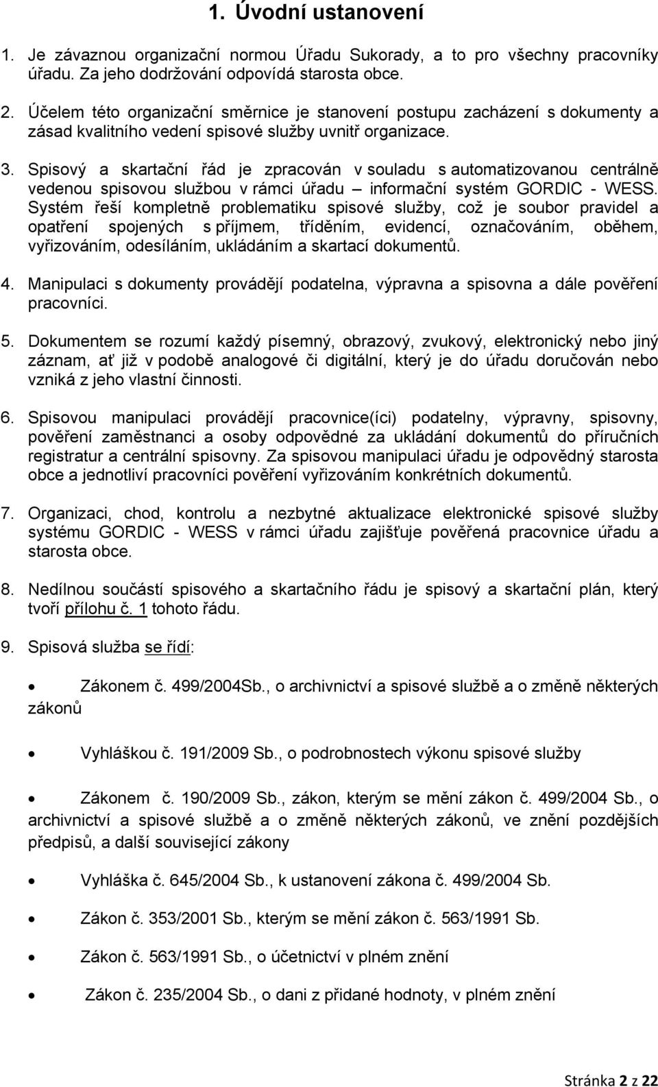 Spisový a skartační řád je zpracován v souladu s automatizovanou centrálně vedenou spisovou službou v rámci úřadu informační systém GORDIC - WESS.