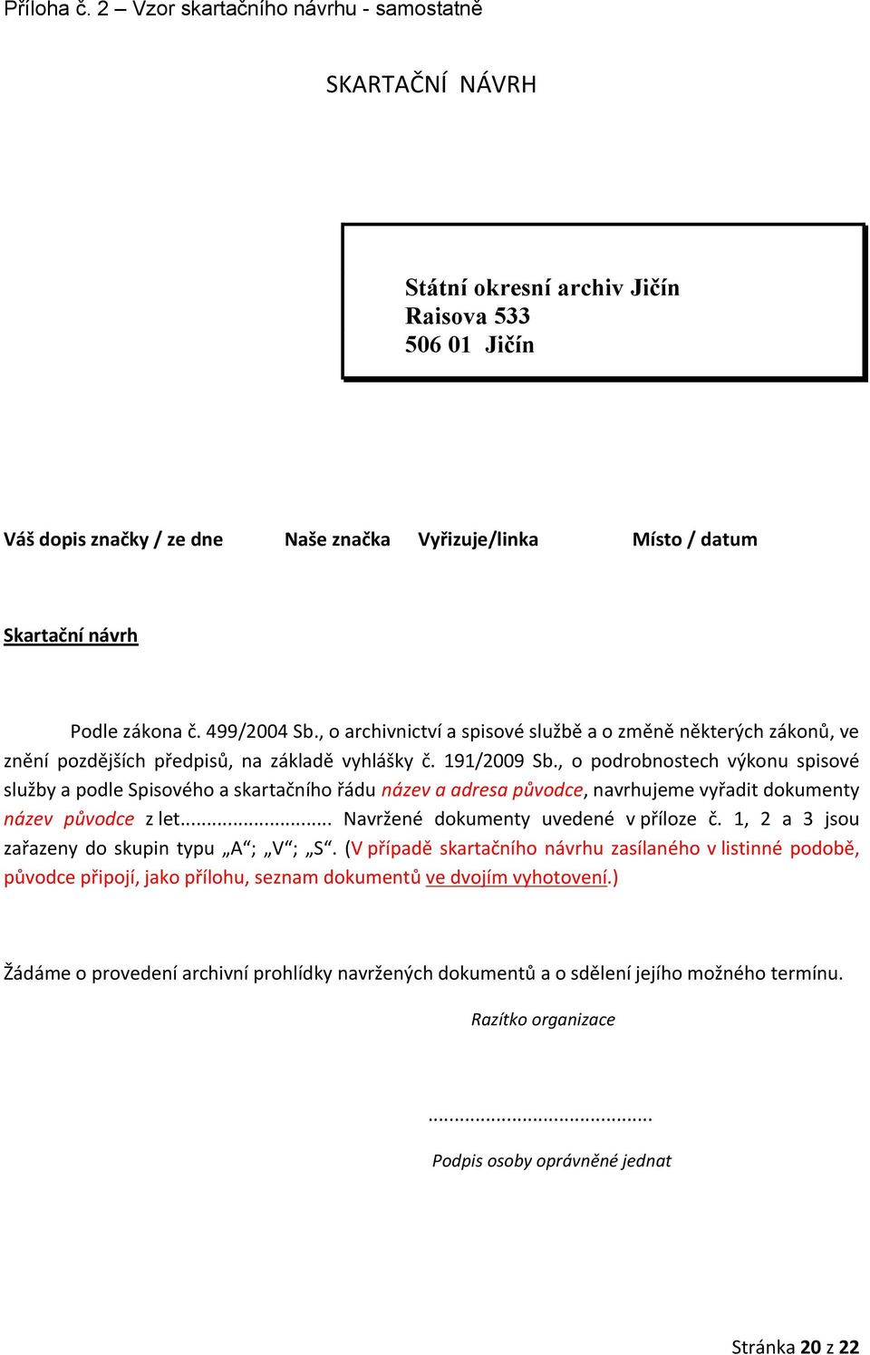 zákona č. 499/2004 Sb., o archivnictví a spisové službě a o změně některých zákonů, ve znění pozdějších předpisů, na základě vyhlášky č. 191/2009 Sb.