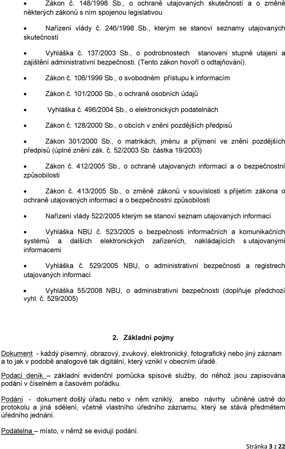 Zákon č. 106/1999 Sb., o svobodném přístupu k informacím Zákon č. 101/2000 Sb., o ochraně osobních údajů Vyhláška č. 496/2004 Sb., o elektronických podatelnách Zákon č. 128/2000 Sb.