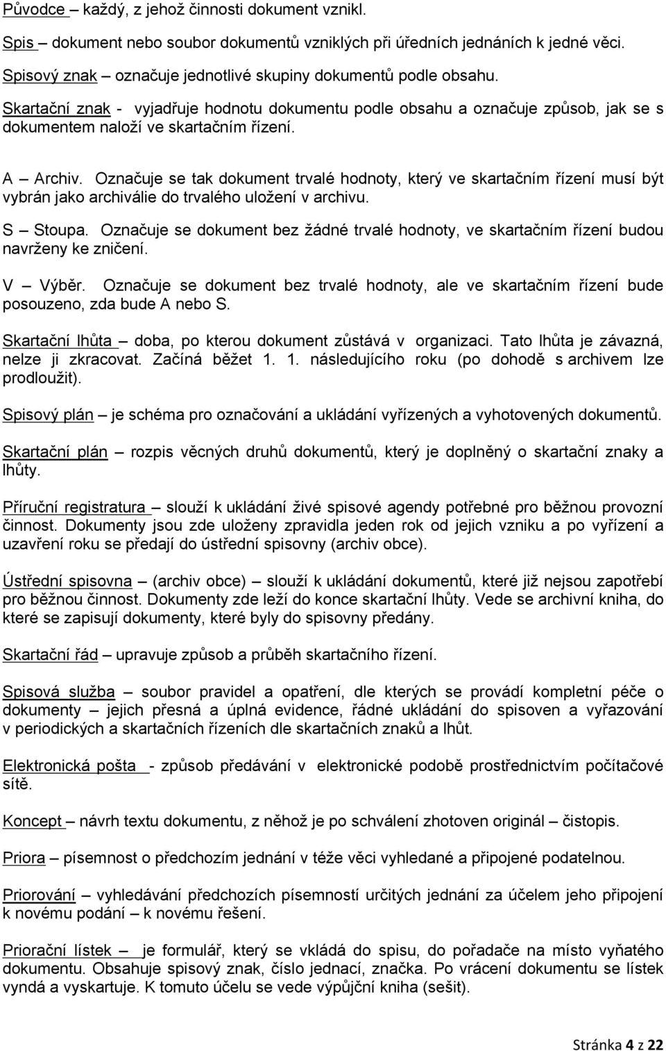 Označuje se tak dokument trvalé hodnoty, který ve skartačním řízení musí být vybrán jako archiválie do trvalého uložení v archivu. S Stoupa.