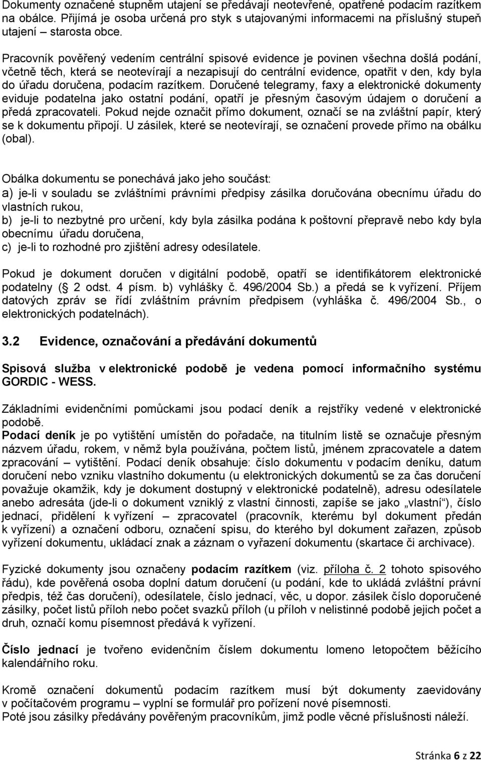 podacím razítkem. Doručené telegramy, faxy a elektronické dokumenty eviduje podatelna jako ostatní podání, opatří je přesným časovým údajem o doručení a předá zpracovateli.