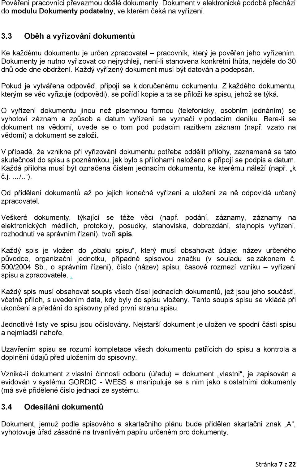 Dokumenty je nutno vyřizovat co nejrychleji, není-li stanovena konkrétní lhůta, nejdéle do 30 dnů ode dne obdržení. Každý vyřízený dokument musí být datován a podepsán.