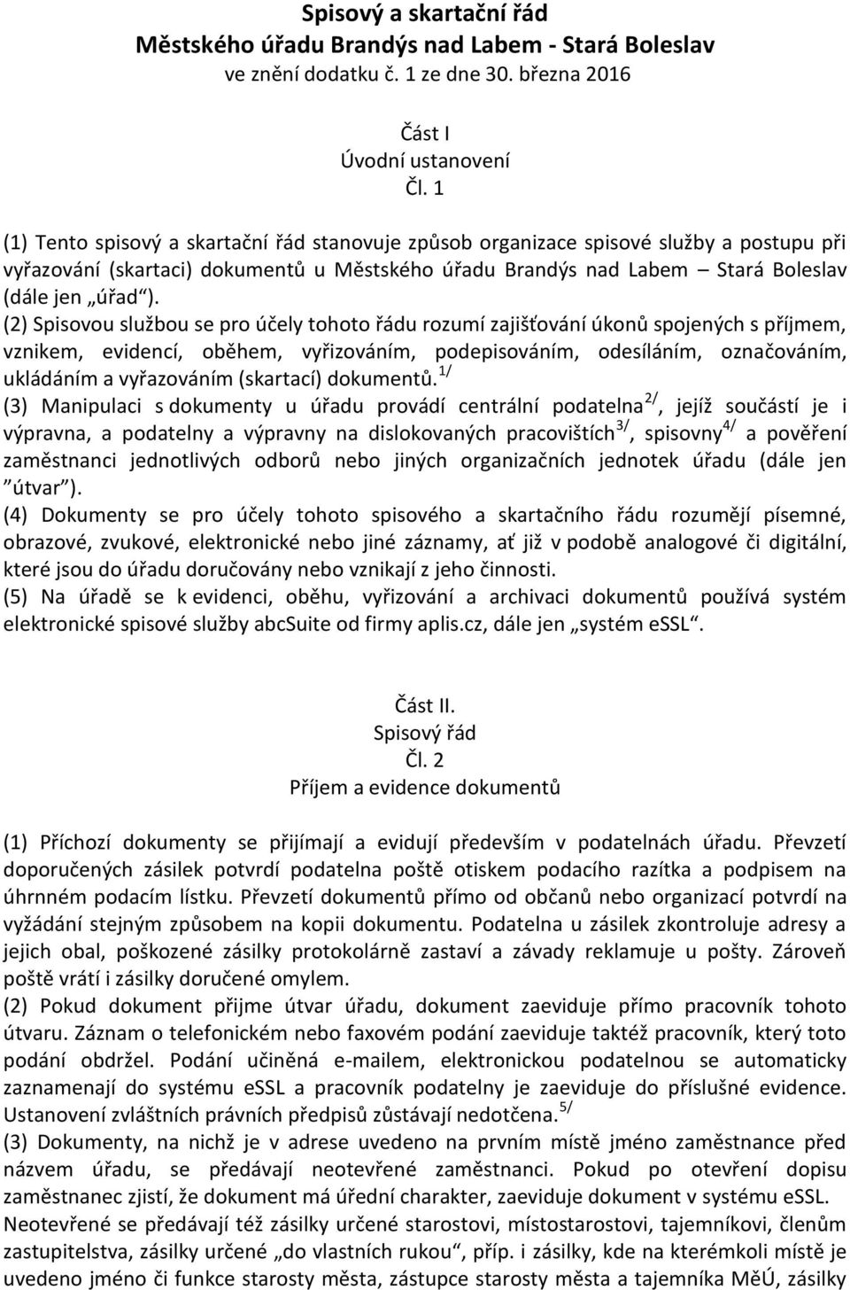 (2) Spisovou službou se pro účely tohoto řádu rozumí zajišťování úkonů spojených s příjmem, vznikem, evidencí, oběhem, vyřizováním, podepisováním, odesíláním, označováním, ukládáním a vyřazováním