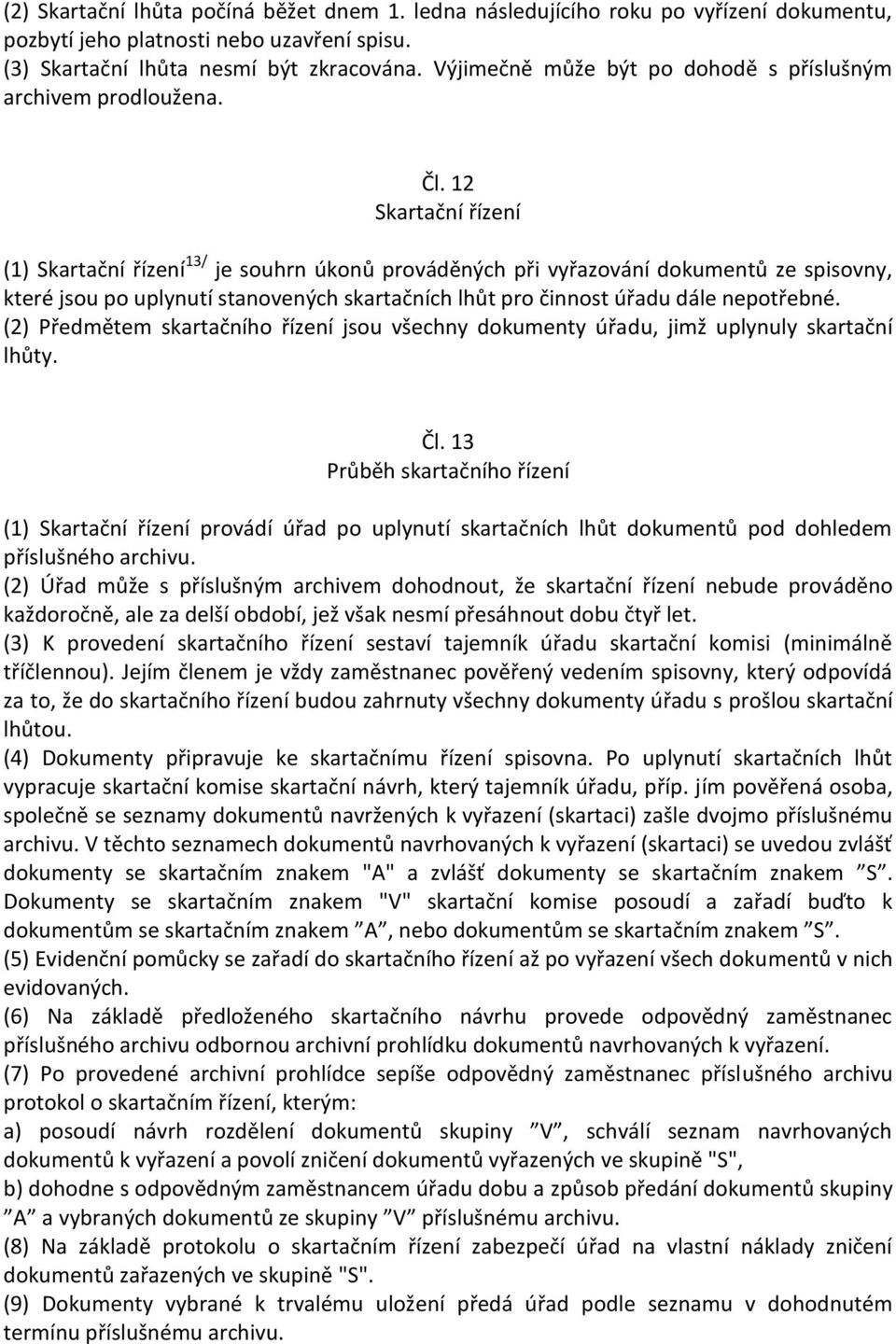 12 Skartační řízení (1) Skartační řízení 13/ je souhrn úkonů prováděných při vyřazování dokumentů ze spisovny, které jsou po uplynutí stanovených skartačních lhůt pro činnost úřadu dále nepotřebné.