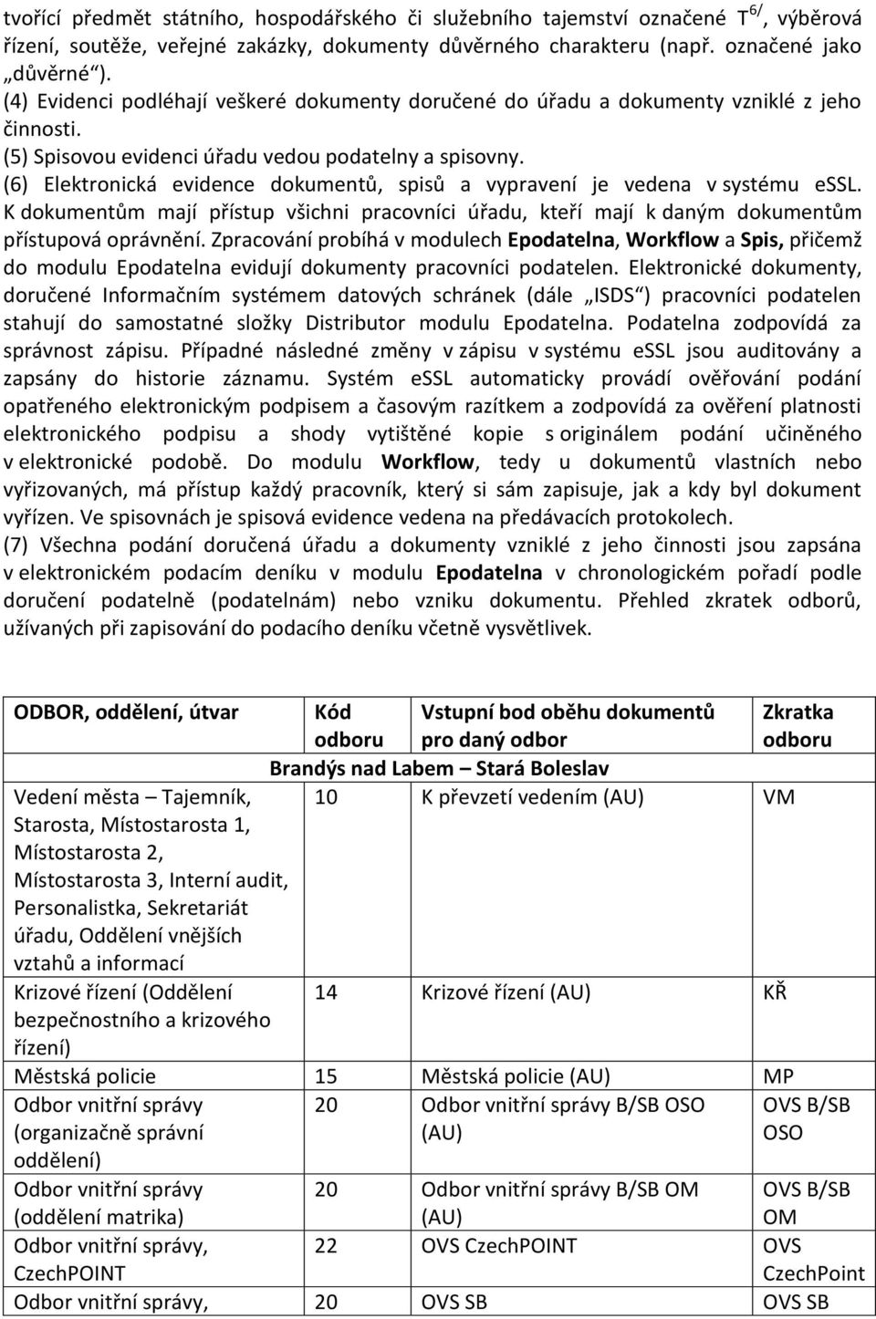 (6) Elektronická evidence dokumentů, spisů a vypravení je vedena v systému essl. K dokumentům mají přístup všichni pracovníci úřadu, kteří mají k daným dokumentům přístupová oprávnění.