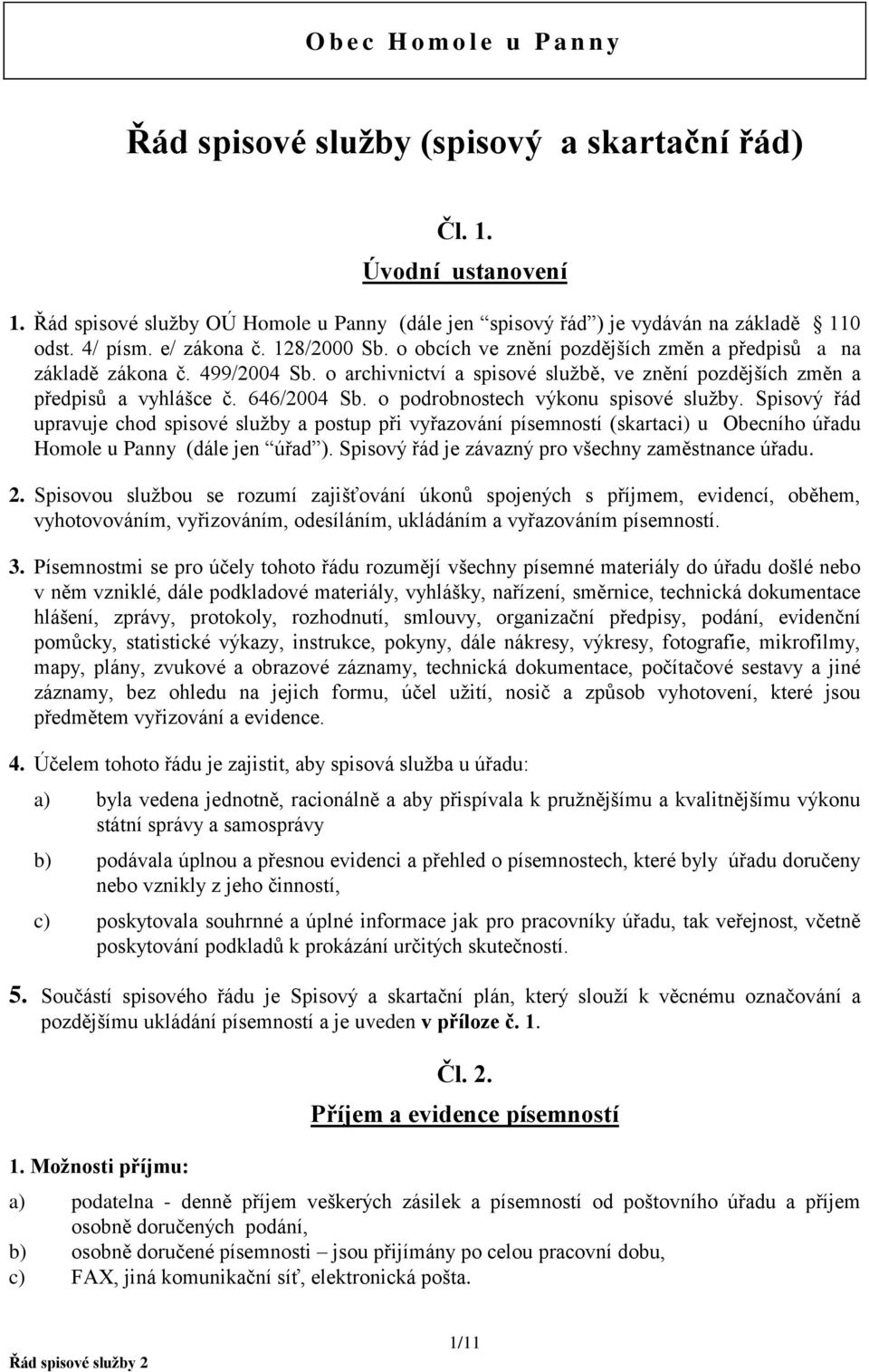 646/2004 Sb. o podrobnostech výkonu spisové služby. Spisový řád upravuje chod spisové služby a postup při vyřazování písemností (skartaci) u Obecního úřadu Homole u Panny (dále jen úřad ).