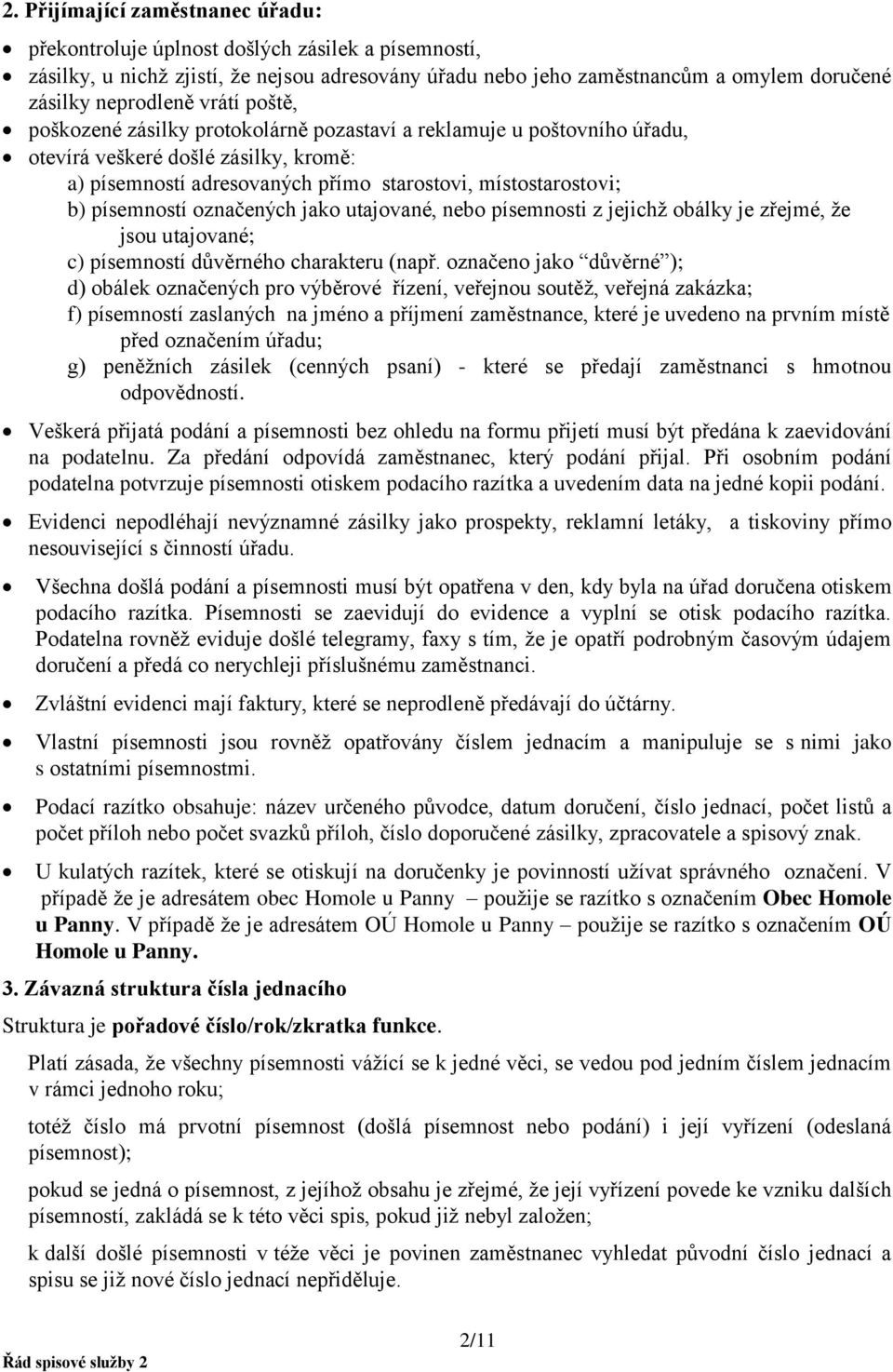 označených jako utajované, nebo písemnosti z jejichž obálky je zřejmé, že jsou utajované; c) písemností důvěrného charakteru (např.