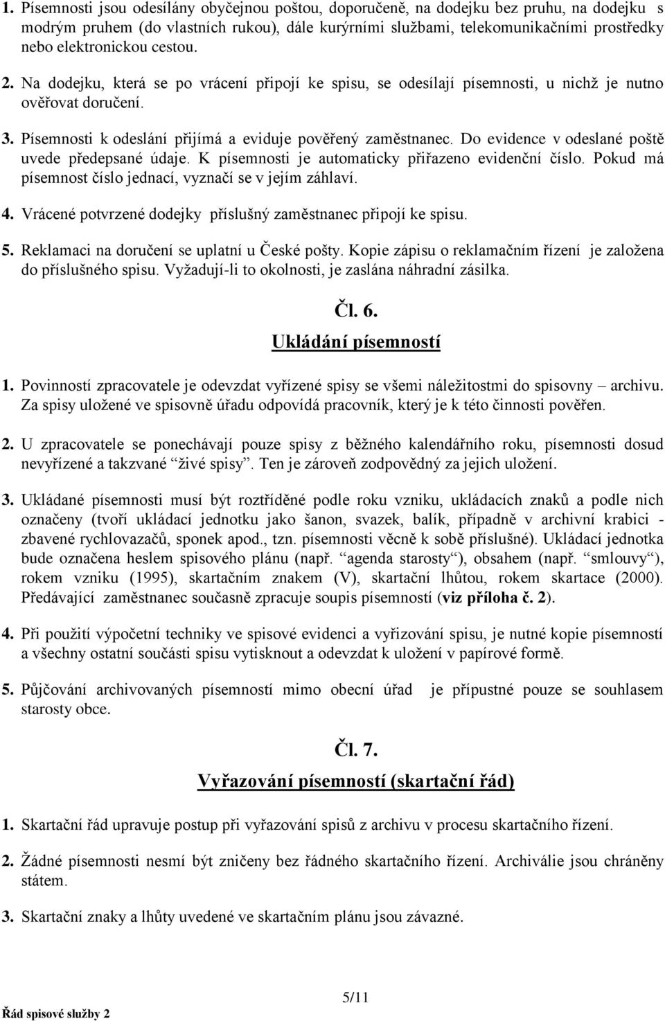 Do evidence v odeslané poště uvede předepsané údaje. K písemnosti je automaticky přiřazeno evidenční číslo. Pokud má písemnost číslo jednací, vyznačí se v jejím záhlaví. 4.