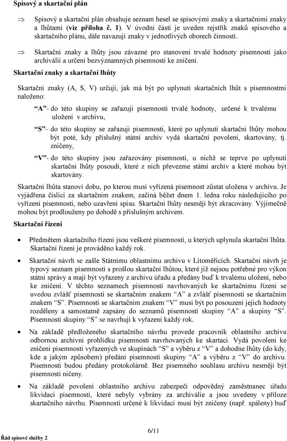 Skartační znaky a lhůty jsou závazné pro stanovení trvalé hodnoty písemností jako archiválií a určení bezvýznamných písemností ke zničení.