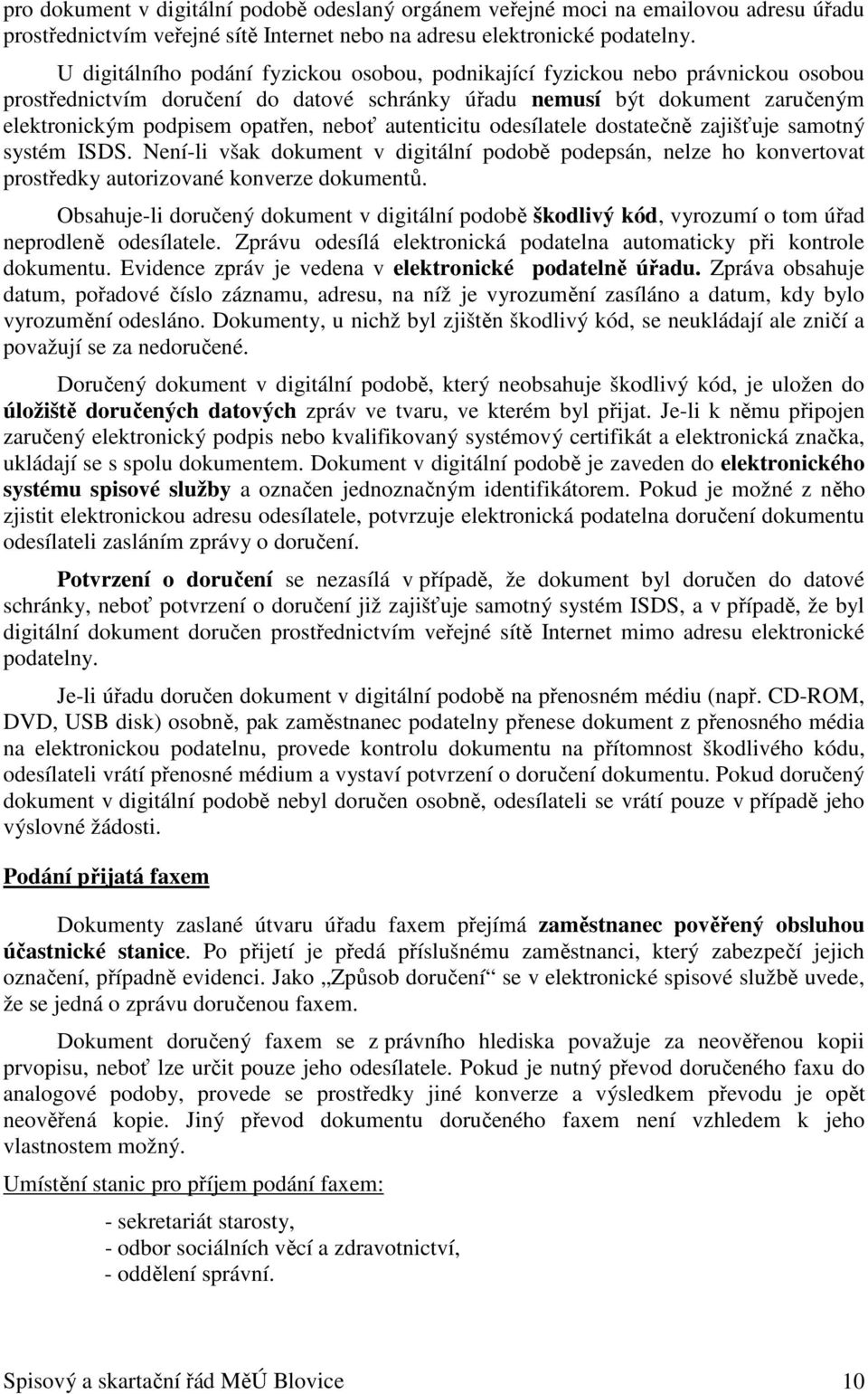 autenticitu odesílatele dostatečně zajišťuje samotný systém ISDS. Není-li však dokument v digitální podobě podepsán, nelze ho konvertovat prostředky autorizované konverze dokumentů.