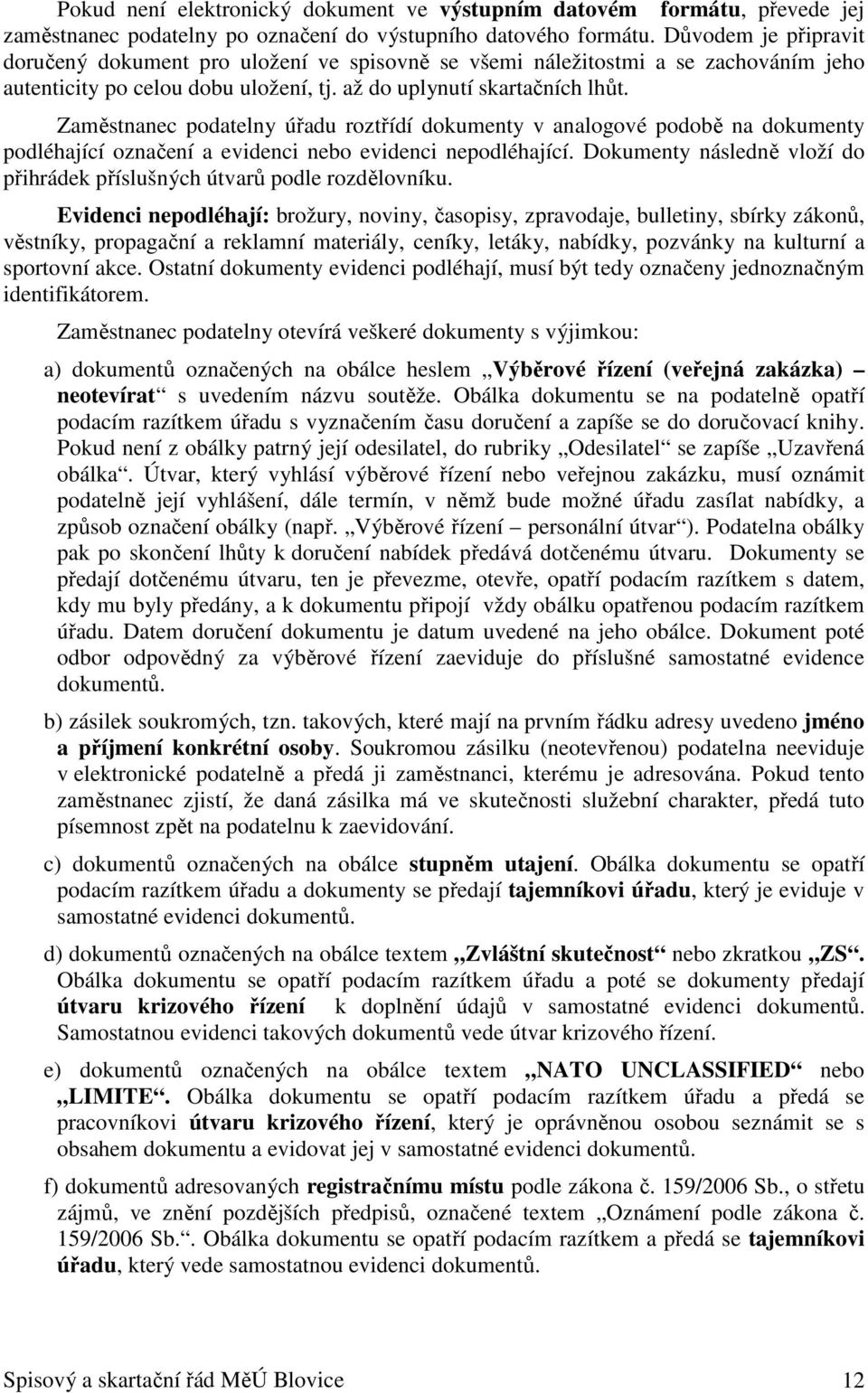 Zaměstnanec podatelny úřadu roztřídí dokumenty v analogové podobě na dokumenty podléhající označení a evidenci nebo evidenci nepodléhající.