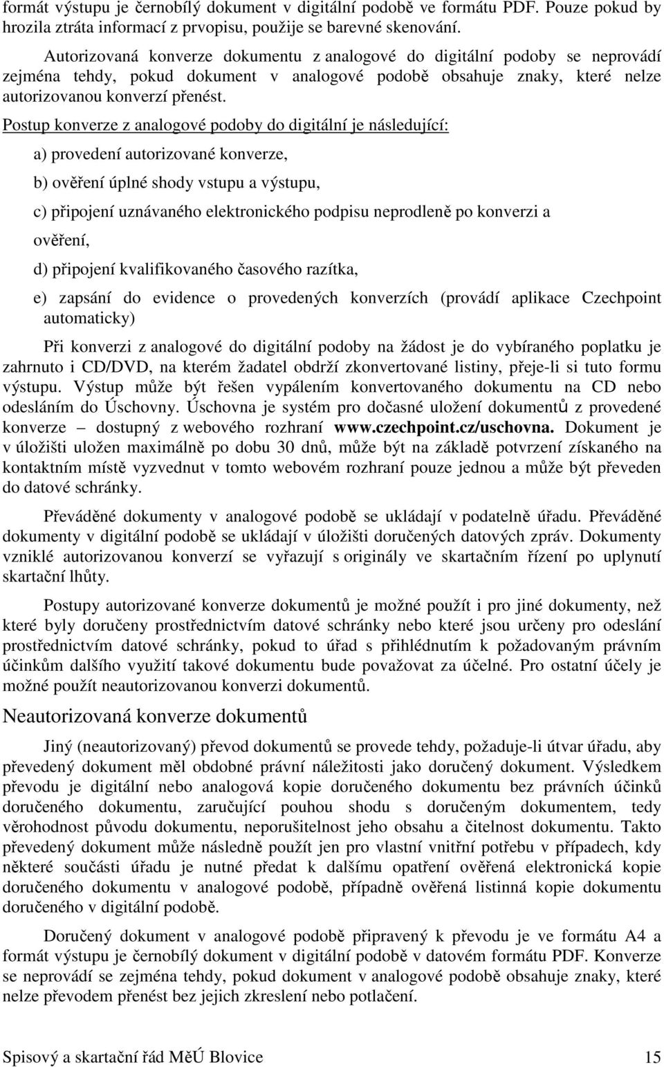 Postup konverze z analogové podoby do digitální je následující: a) provedení autorizované konverze, b) ověření úplné shody vstupu a výstupu, c) připojení uznávaného elektronického podpisu neprodleně