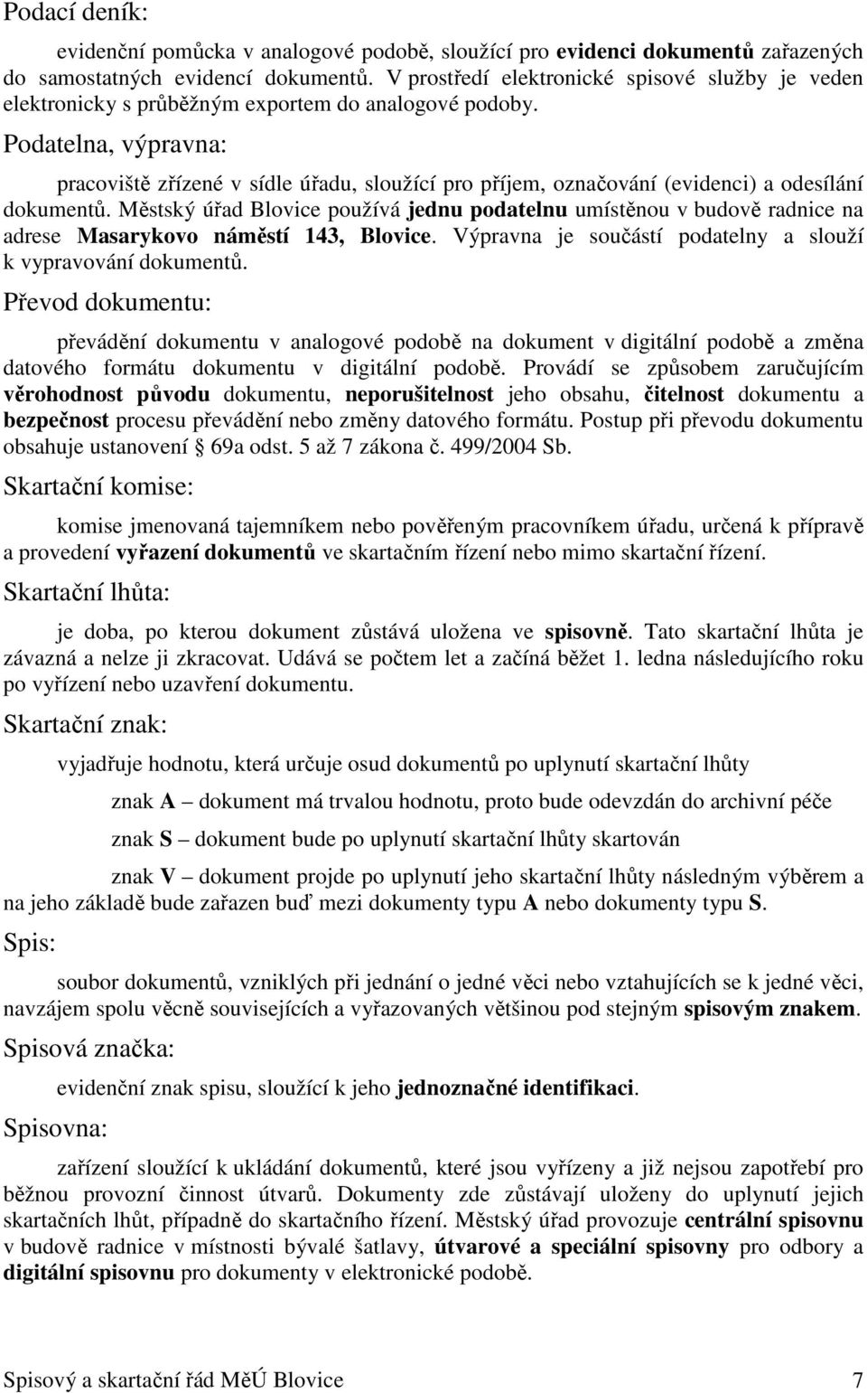 Podatelna, výpravna: pracoviště zřízené v sídle úřadu, sloužící pro příjem, označování (evidenci) a odesílání dokumentů.