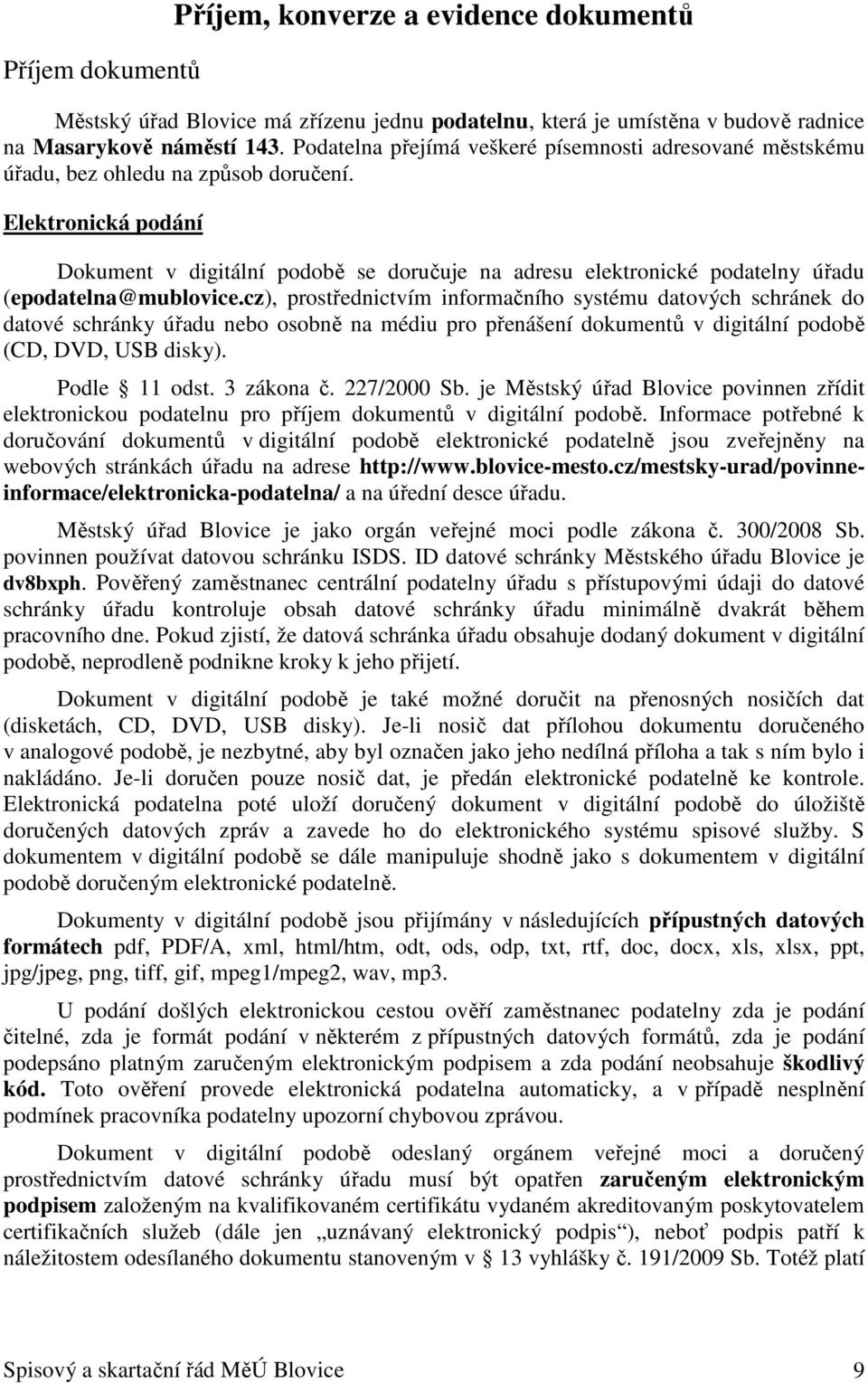 Elektronická podání Dokument v digitální podobě se doručuje na adresu elektronické podatelny úřadu (epodatelna@mublovice.