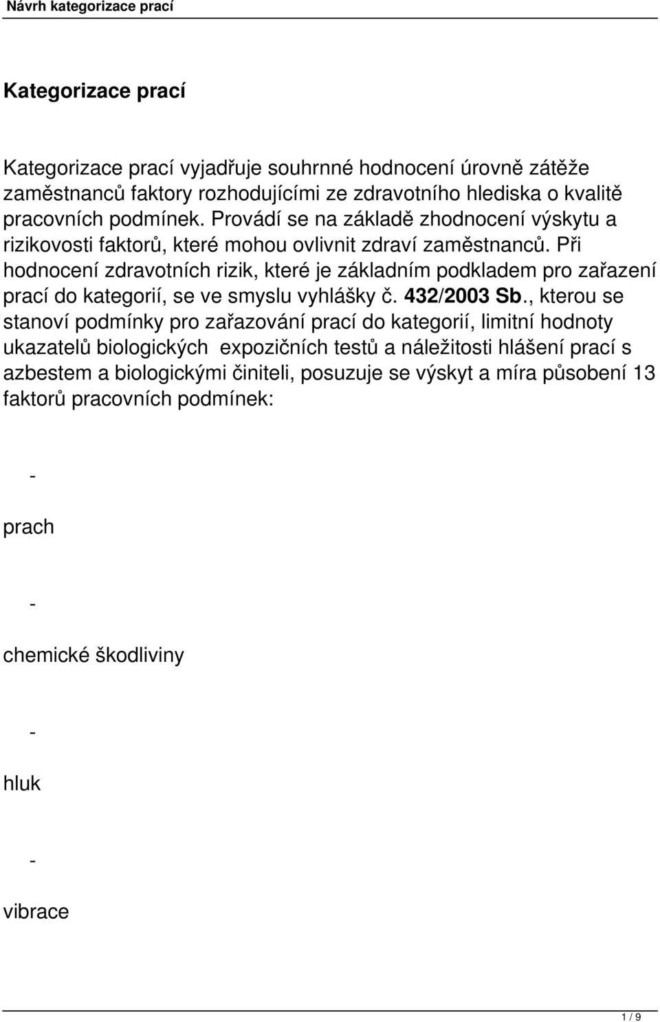 Při hodnocení zdravotních rizik, které je základním podkladem pro zařazení prací do kategorií, se ve smyslu vyhlášky č. 432/2003 Sb.