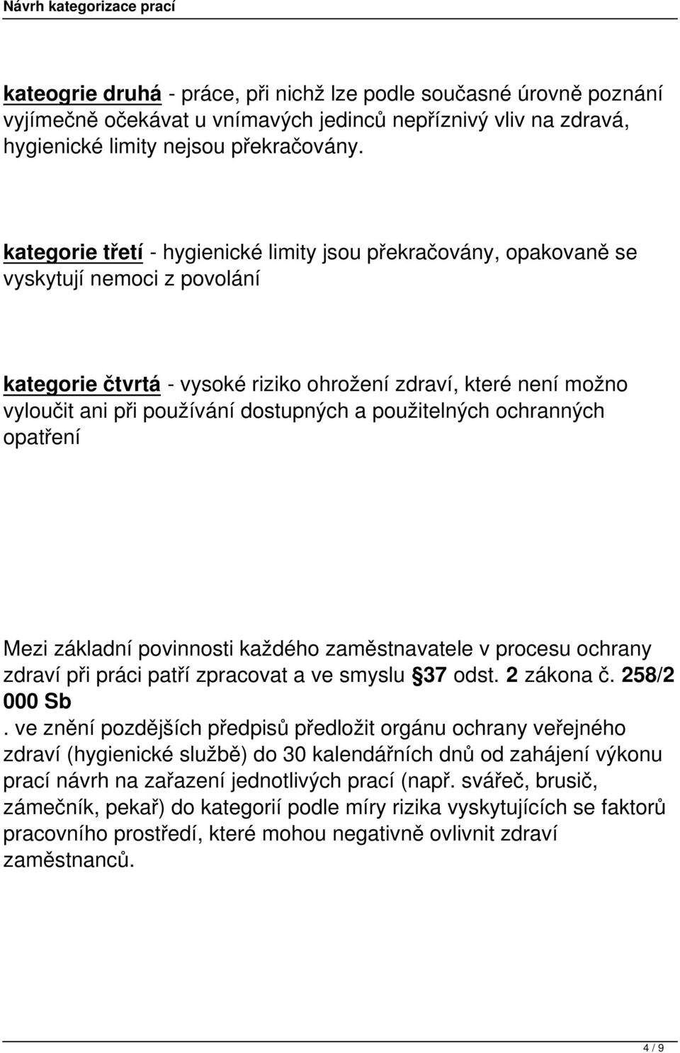 použitelných ochranných opatření Mezi základní povinnosti každého zaměstnavatele v procesu ochrany zdraví při práci patří zpracovat a ve smyslu 37 odst. 2 zákona č. 258/2 000 Sb.