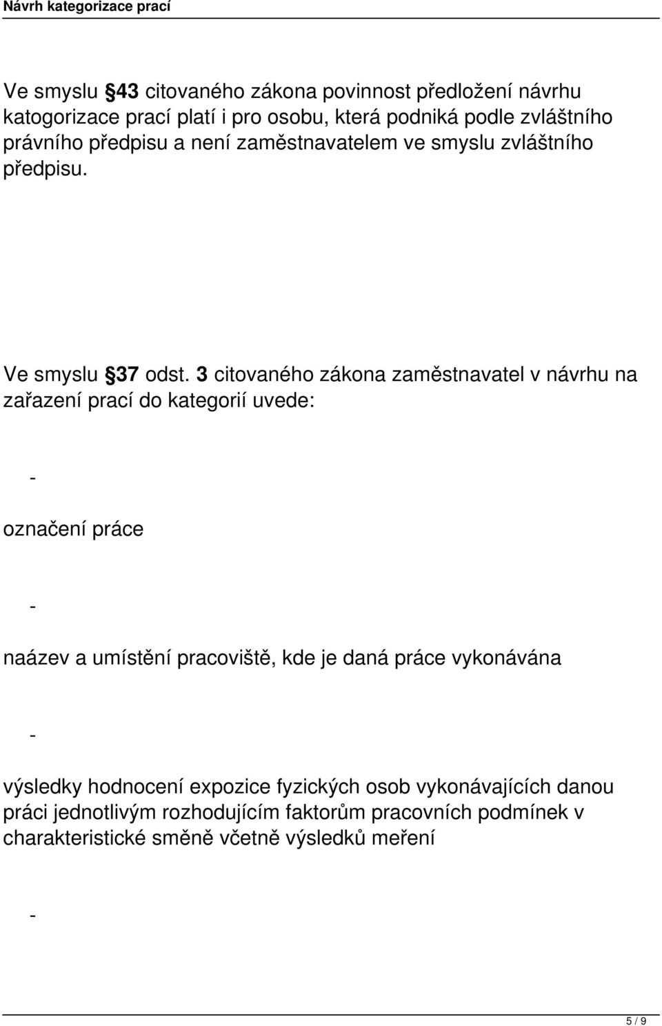 3 citovaného zákona zaměstnavatel v návrhu na zařazení prací do kategorií uvede: označení práce naázev a umístění pracoviště, kde je daná