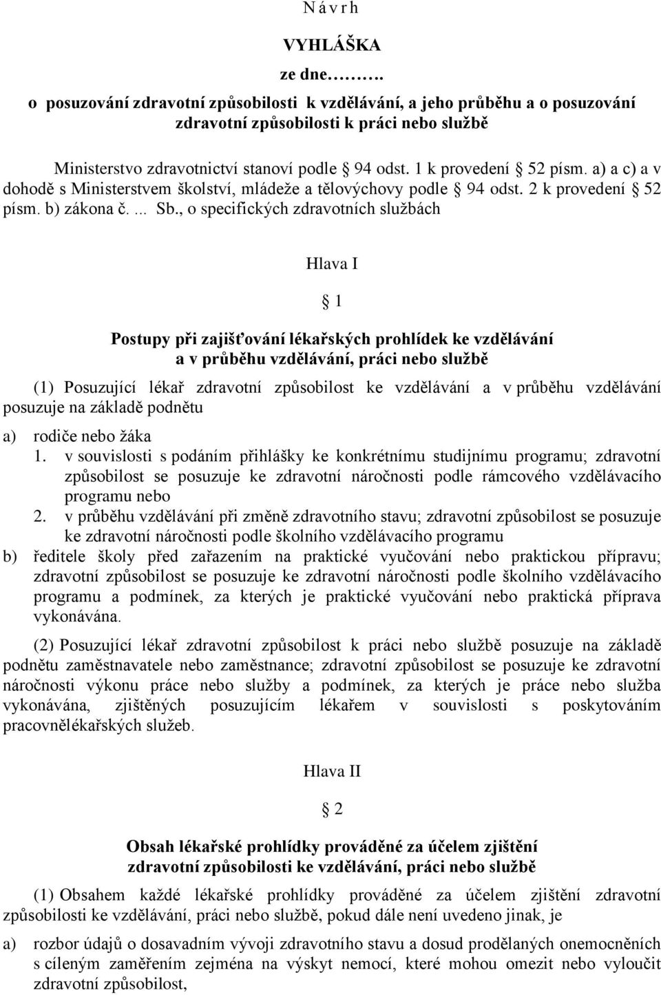 , o specifických zdravotních službách Hlava I 1 Postupy při zajišťování lékařských prohlídek ke vzdělávání a v průběhu vzdělávání, práci nebo službě (1) Posuzující lékař zdravotní způsobilost ke