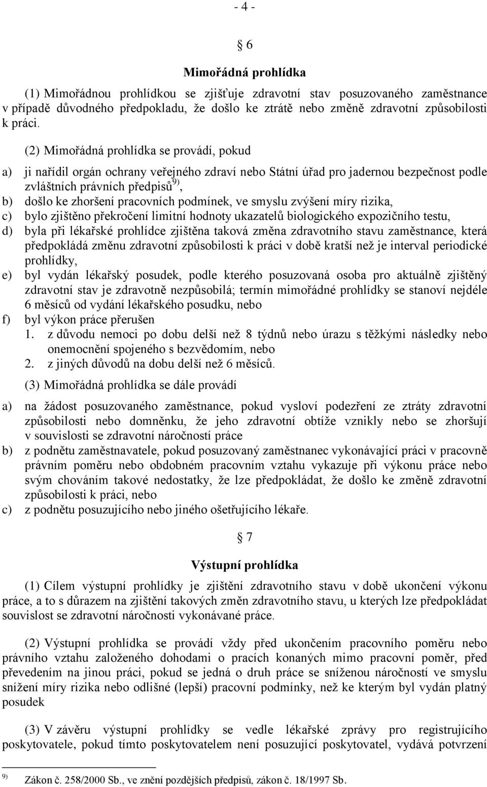 podmínek, ve smyslu zvýšení míry rizika, c) bylo zjištěno překročení limitní hodnoty ukazatelů biologického expozičního testu, d) byla při lékařské prohlídce zjištěna taková změna zdravotního stavu