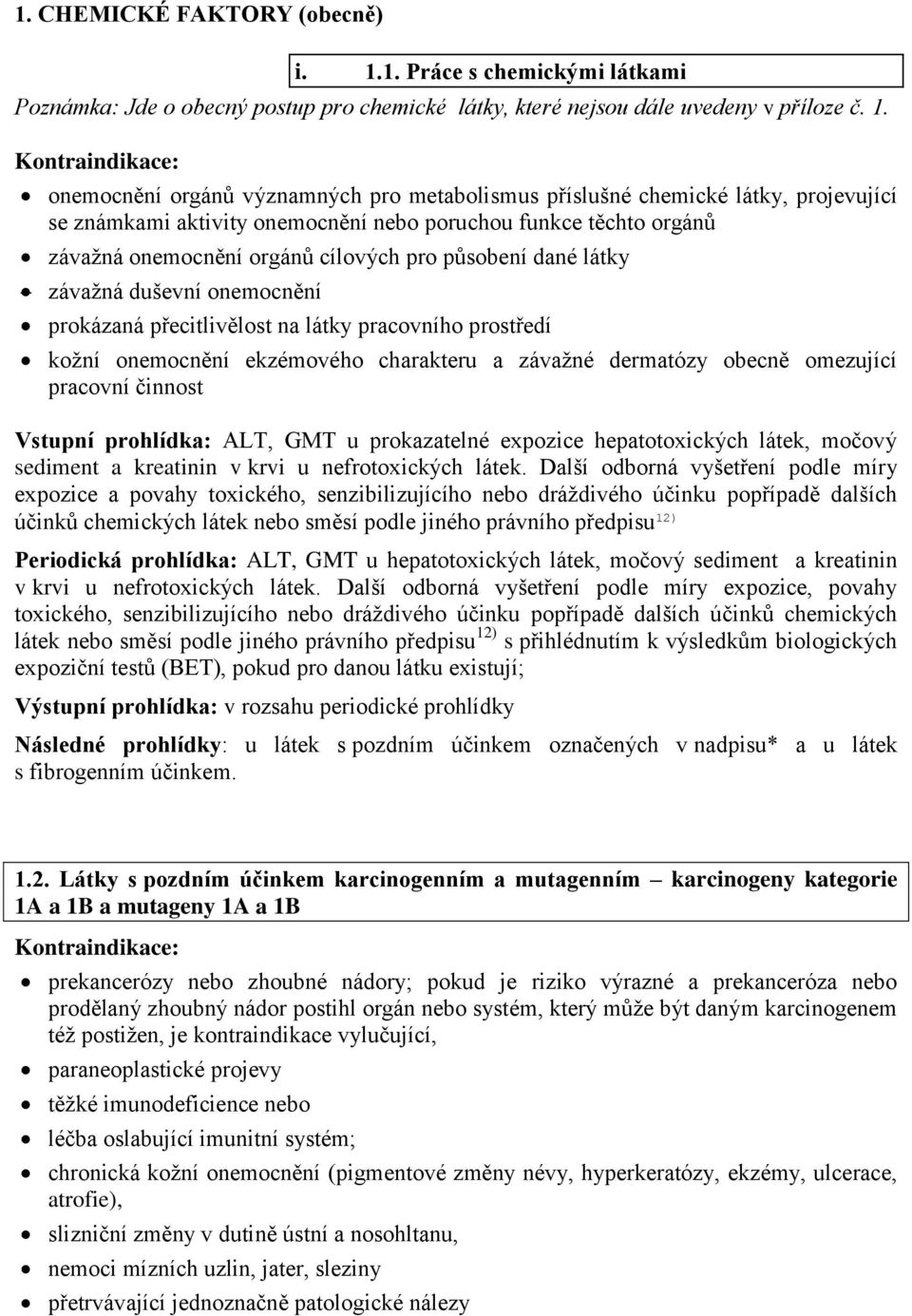 Kontraindikace: onemocnění orgánů významných pro metabolismus příslušné chemické látky, projevující se známkami aktivity onemocnění nebo poruchou funkce těchto orgánů závažná onemocnění orgánů