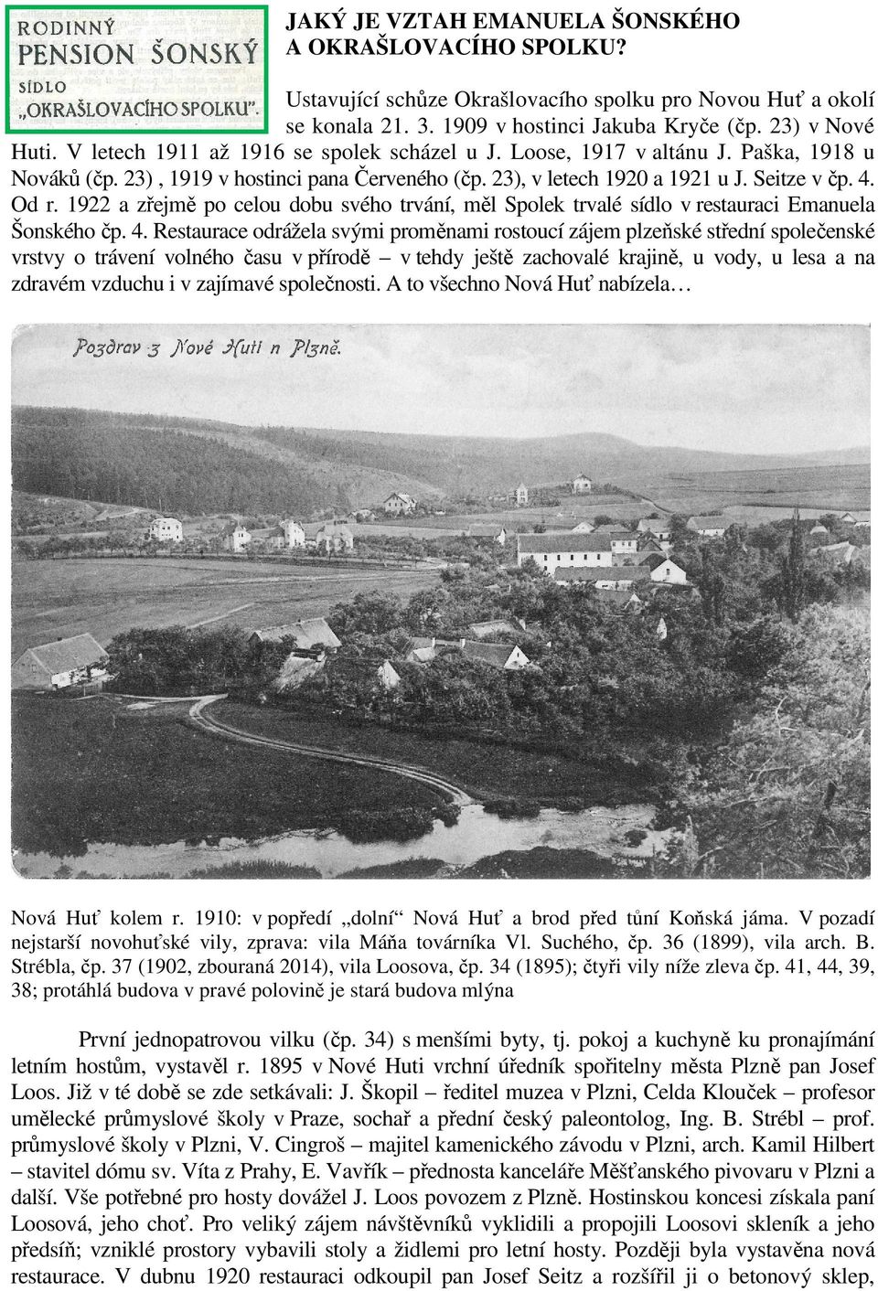 1922 a zřejmě po celou dobu svého trvání, měl Spolek trvalé sídlo v restauraci Emanuela Šonského čp. 4.