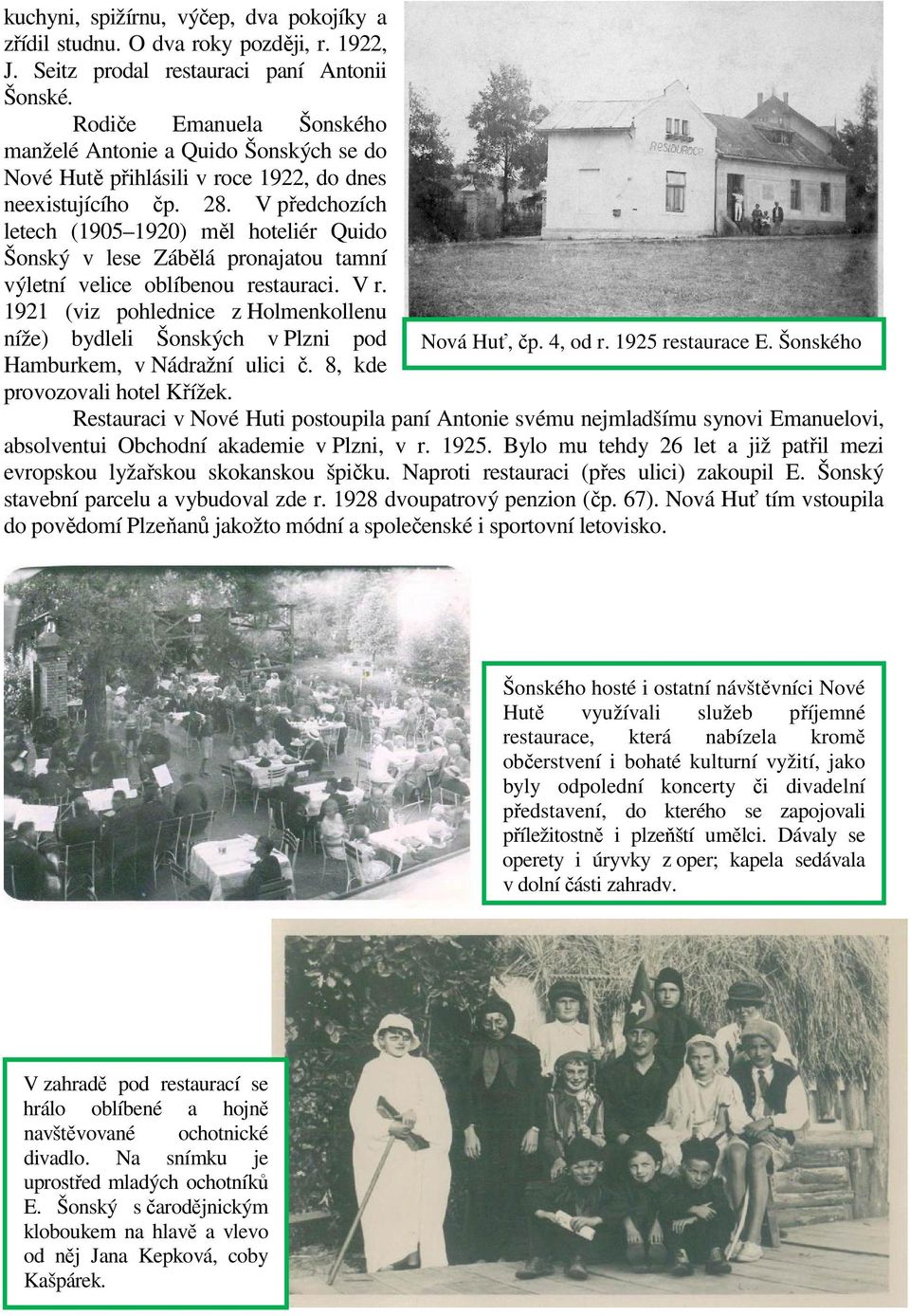 V předchozích letech (1905 1920) měl hoteliér Quido Šonský v lese Zábělá pronajatou tamní výletní velice oblíbenou restauraci. V r.