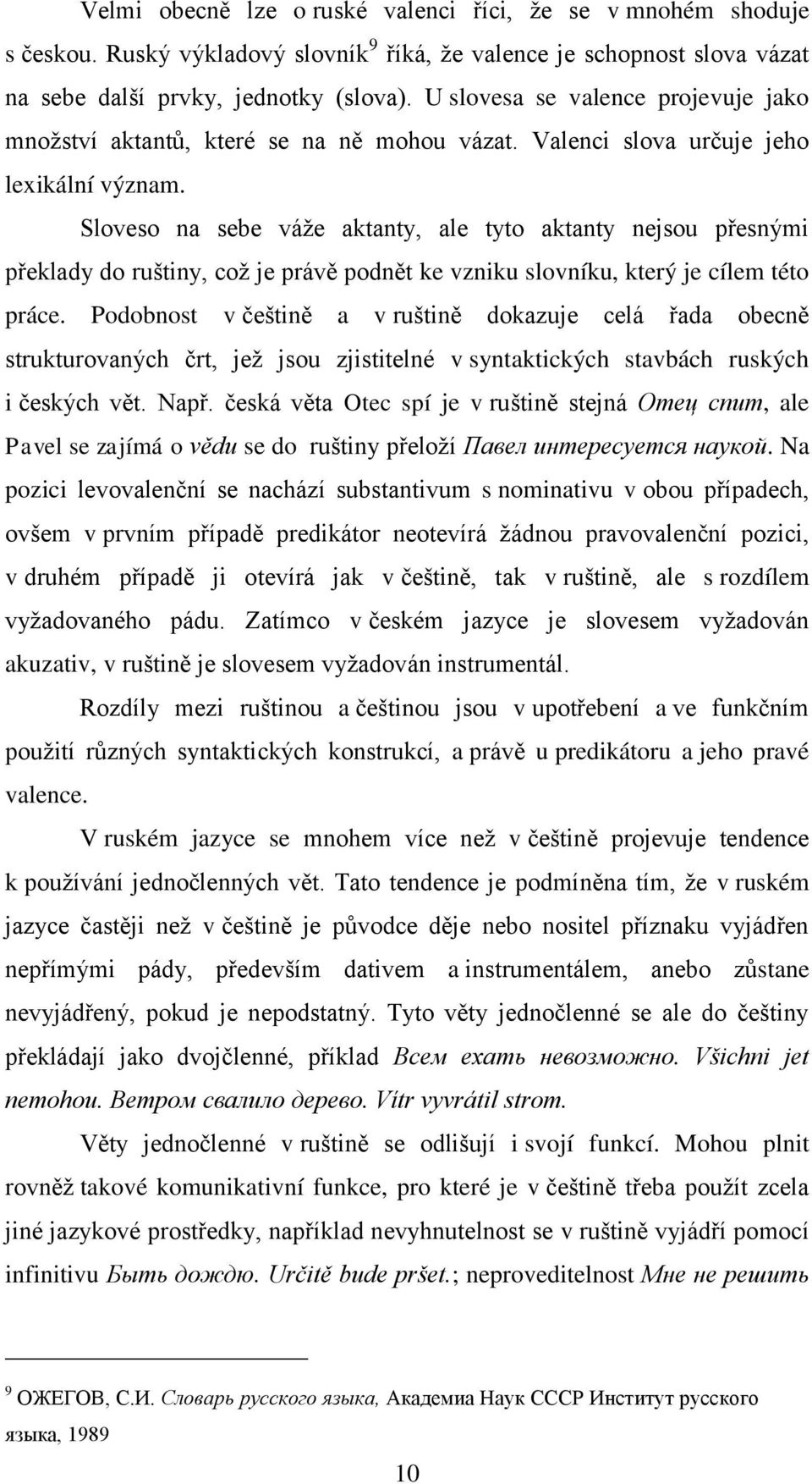 Sloveso na sebe váţe aktanty, ale tyto aktanty nejsou přesnými překlady do ruštiny, coţ je právě podnět ke vzniku slovníku, který je cílem této práce.