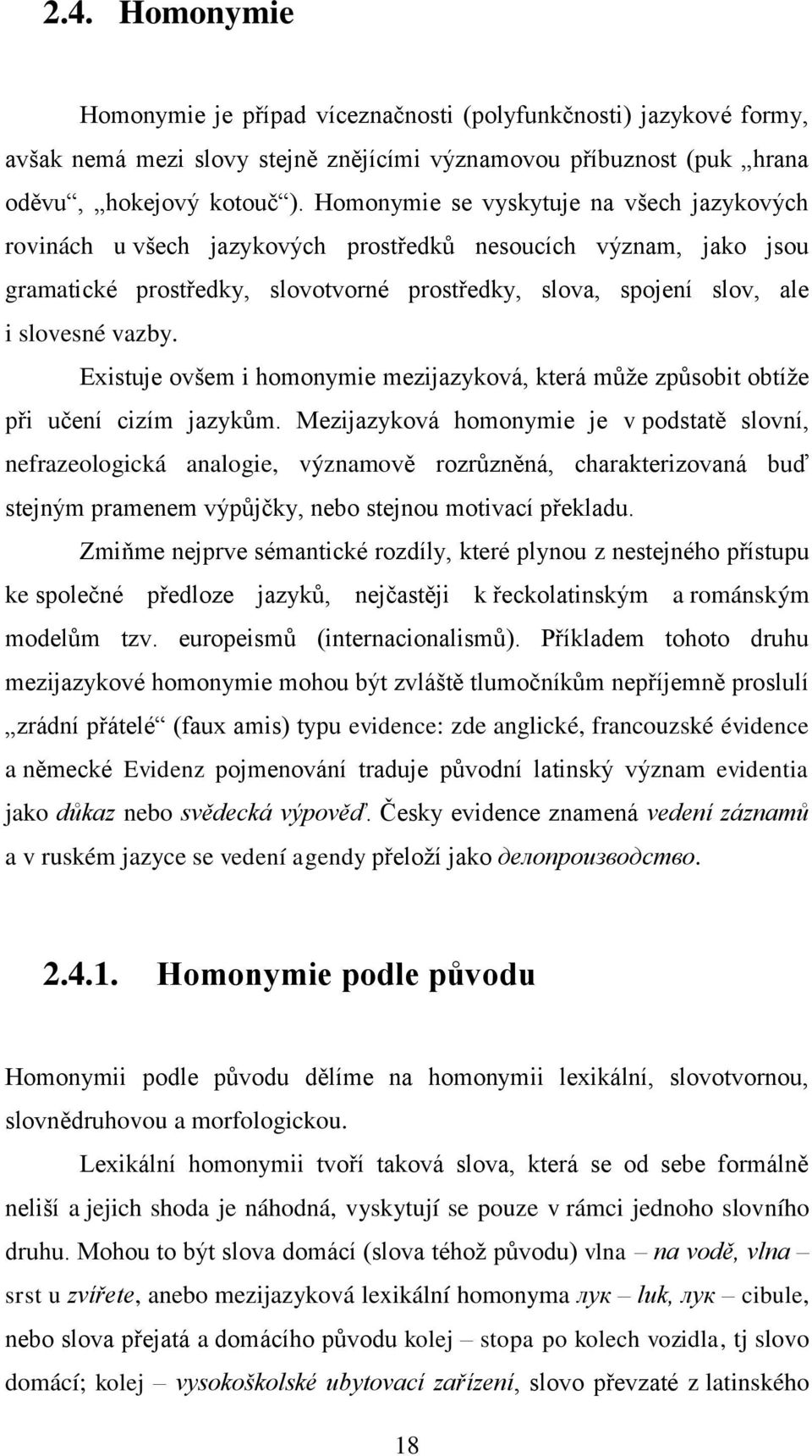 Existuje ovšem i homonymie mezijazyková, která můţe způsobit obtíţe při učení cizím jazykům.