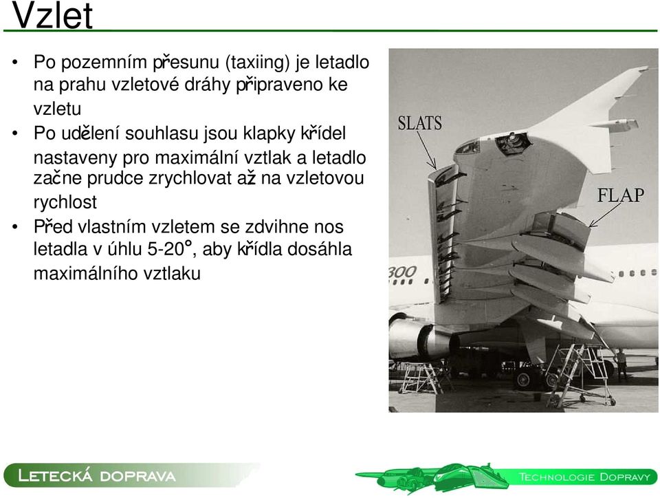 maximální vztlak a letadlo začne prudce zrychlovat až na vzletovou rychlost