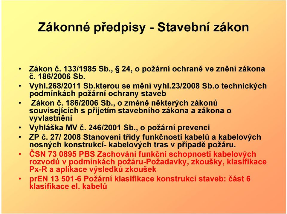 246/2001 Sb., o požární prevenci ZP č. 27/ 2008 Stanovení třídy funkčnosti kabelů a kabelových nosných konstrukcí- kabelových tras v případě požáru.